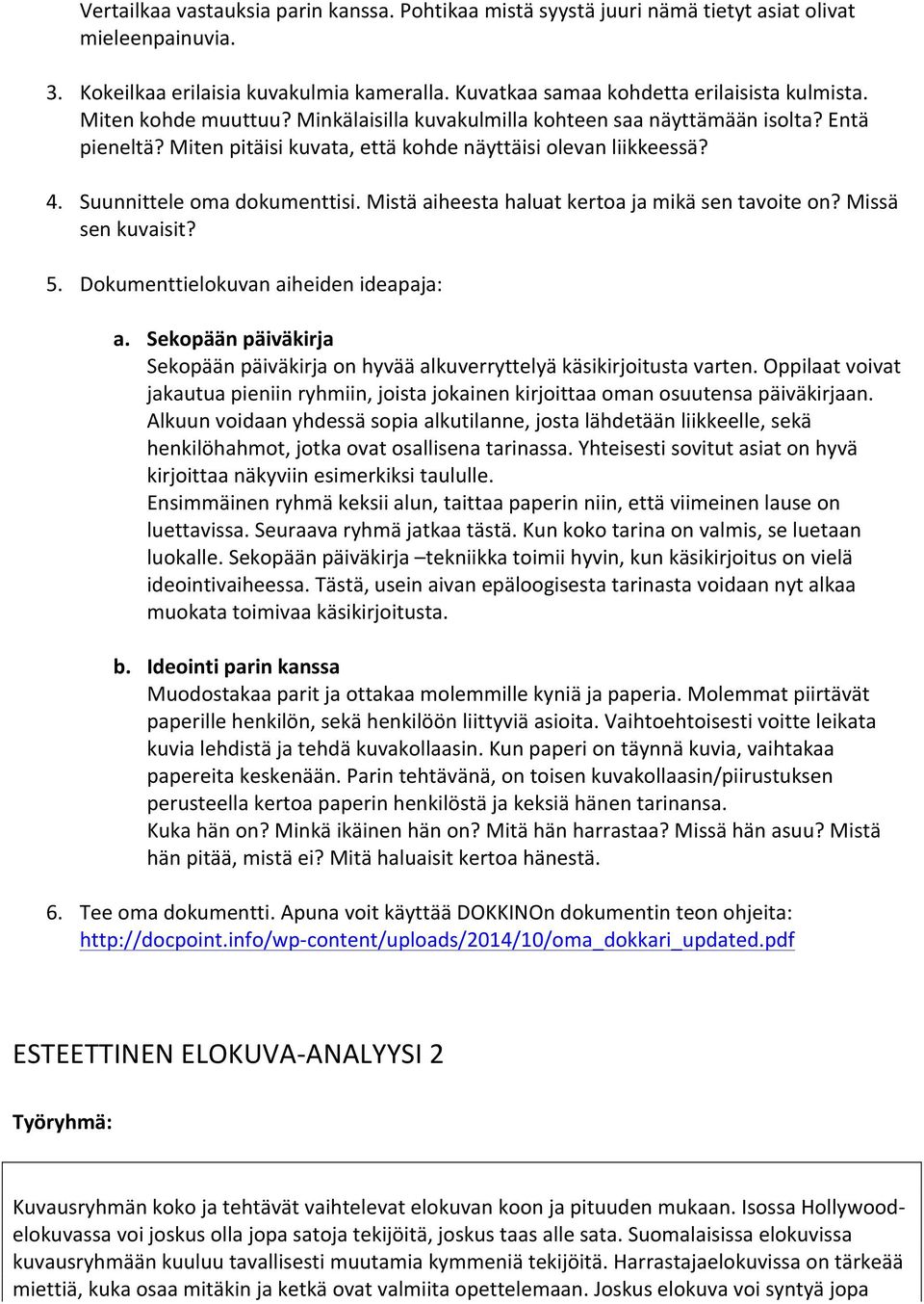 Mistä aiheesta haluat kertoa ja mikä sen tavoite on? Missä sen kuvaisit? 5. Dokumenttielokuvan aiheiden ideapaja: a.
