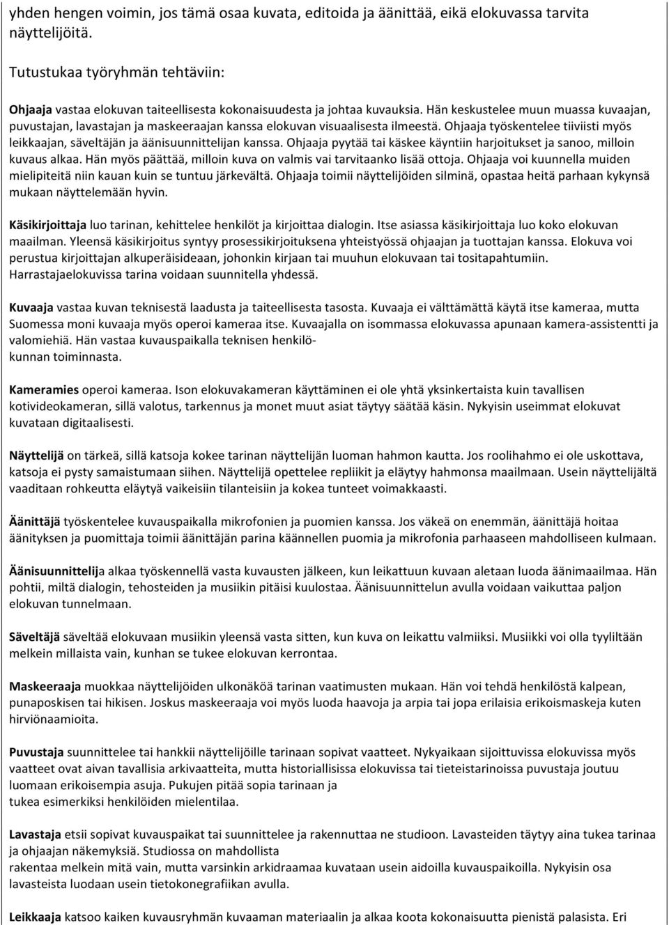 Hän keskustelee muun muassa kuvaajan, puvustajan, lavastajan ja maskeeraajan kanssa elokuvan visuaalisesta ilmeestä.