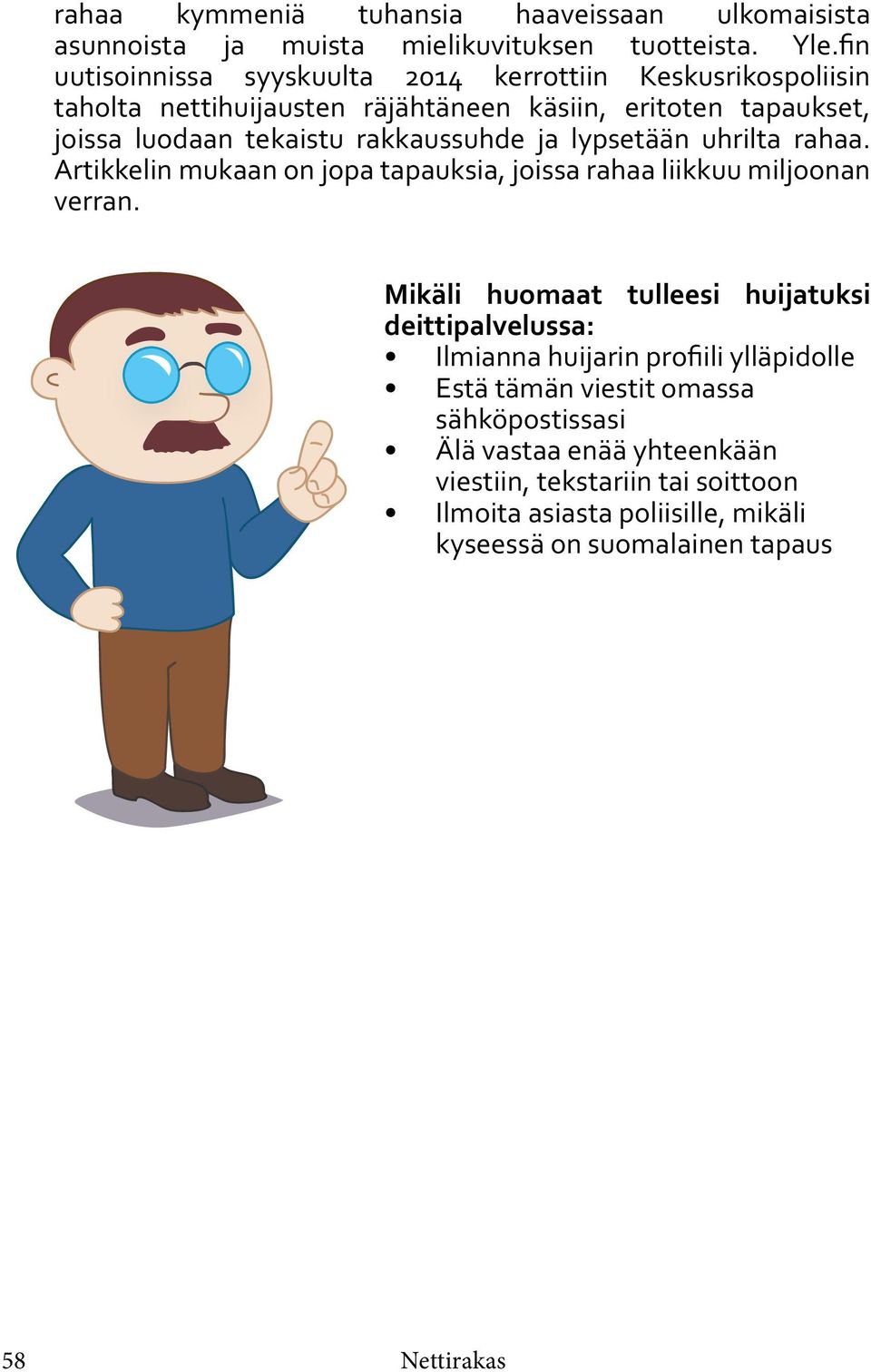 rakkaussuhde ja lypsetään uhrilta rahaa. Artikkelin mukaan on jopa tapauksia, joissa rahaa liikkuu miljoonan verran.