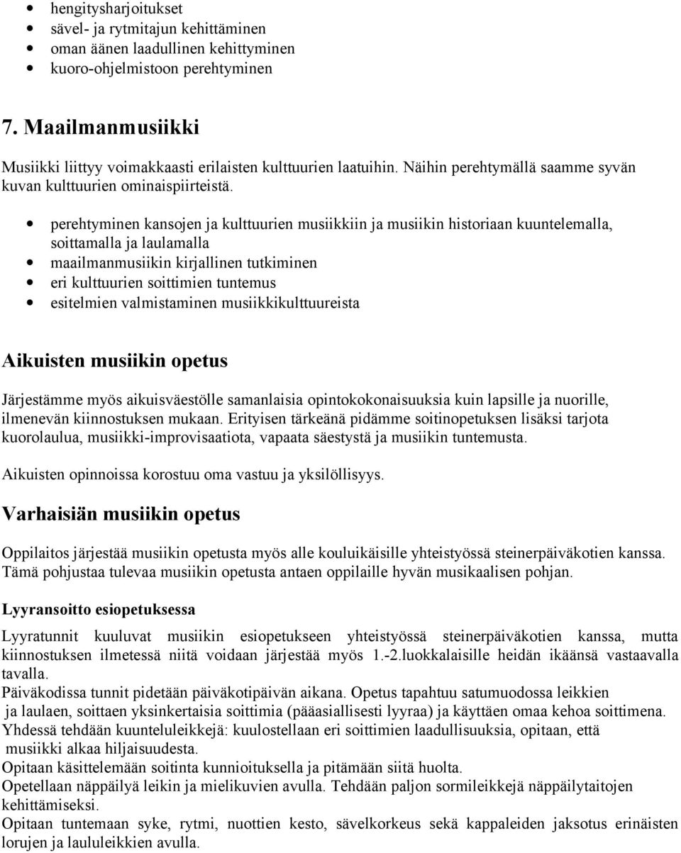 perehtyminen kansojen ja kulttuurien musiikkiin ja musiikin historiaan kuuntelemalla, soittamalla ja laulamalla maailmanmusiikin kirjallinen tutkiminen eri kulttuurien soittimien tuntemus esitelmien