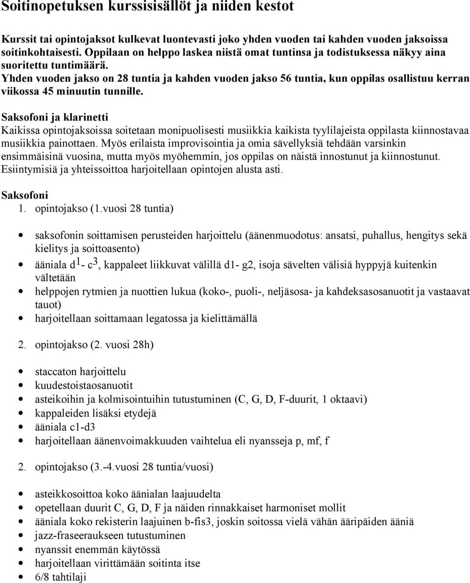 Yhden vuoden jakso on 28 tuntia ja kahden vuoden jakso 56 tuntia, kun oppilas osallistuu kerran viikossa 45 minuutin tunnille.