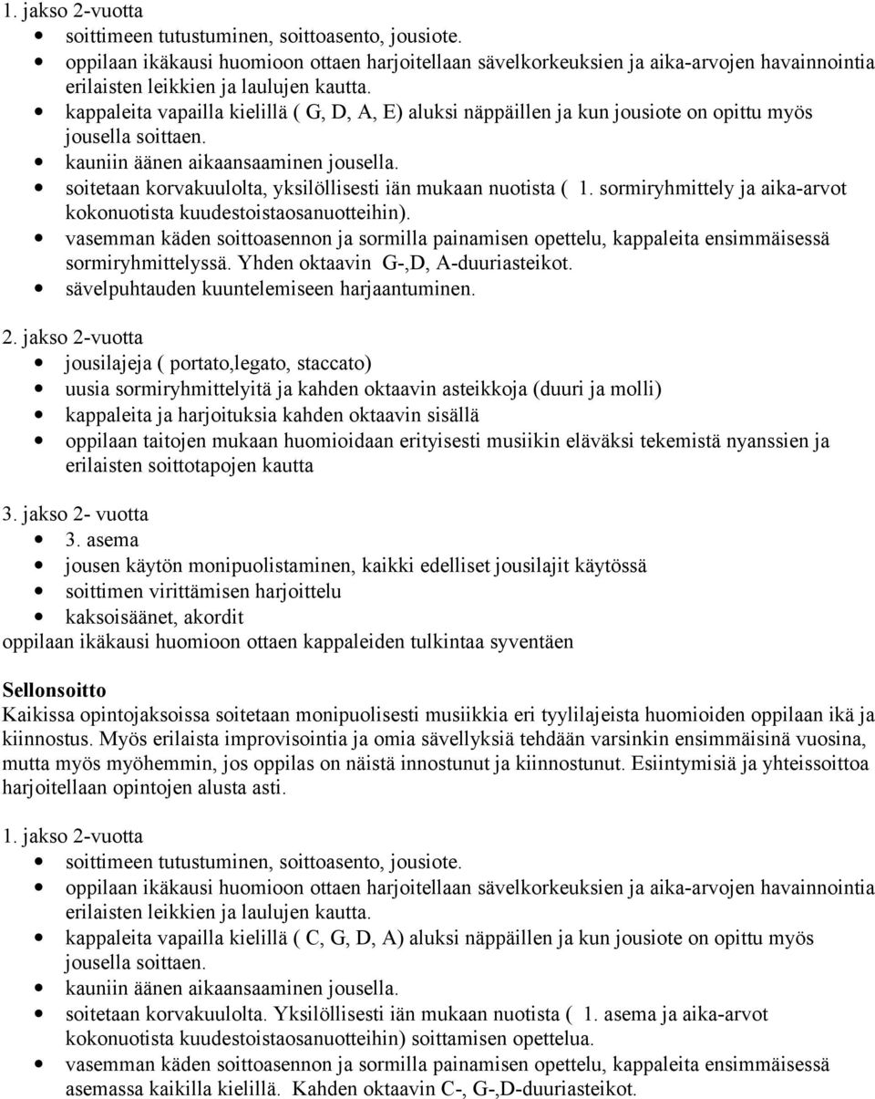 kappaleita vapailla kielillä ( G, D, A, E) aluksi näppäillen ja kun jousiote on opittu myös jousella soittaen. kauniin äänen aikaansaaminen jousella.