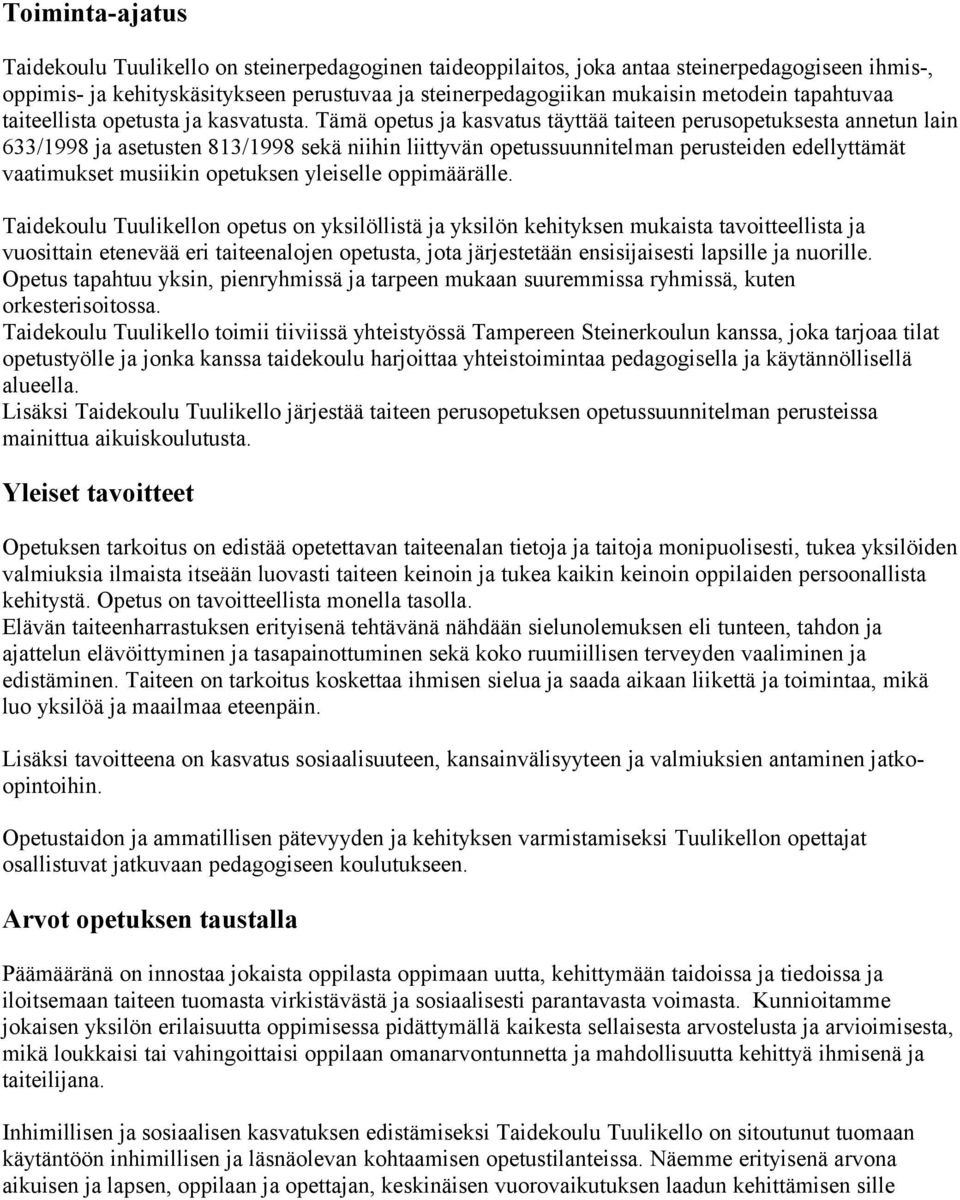 Tämä opetus ja kasvatus täyttää taiteen perusopetuksesta annetun lain 633/1998 ja asetusten 813/1998 sekä niihin liittyvän opetussuunnitelman perusteiden edellyttämät vaatimukset musiikin opetuksen