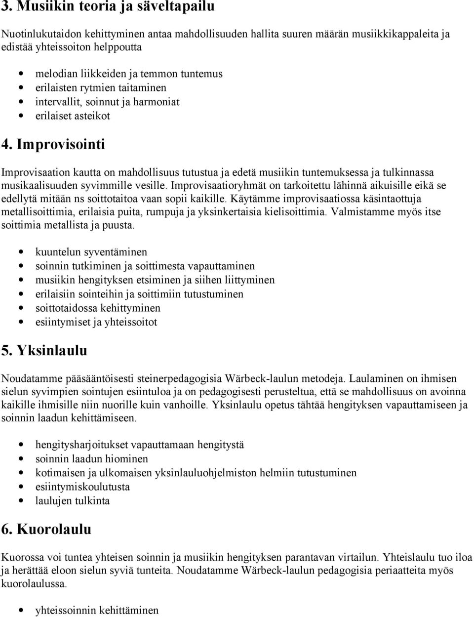 Improvisointi Improvisaation kautta on mahdollisuus tutustua ja edetä musiikin tuntemuksessa ja tulkinnassa musikaalisuuden syvimmille vesille.