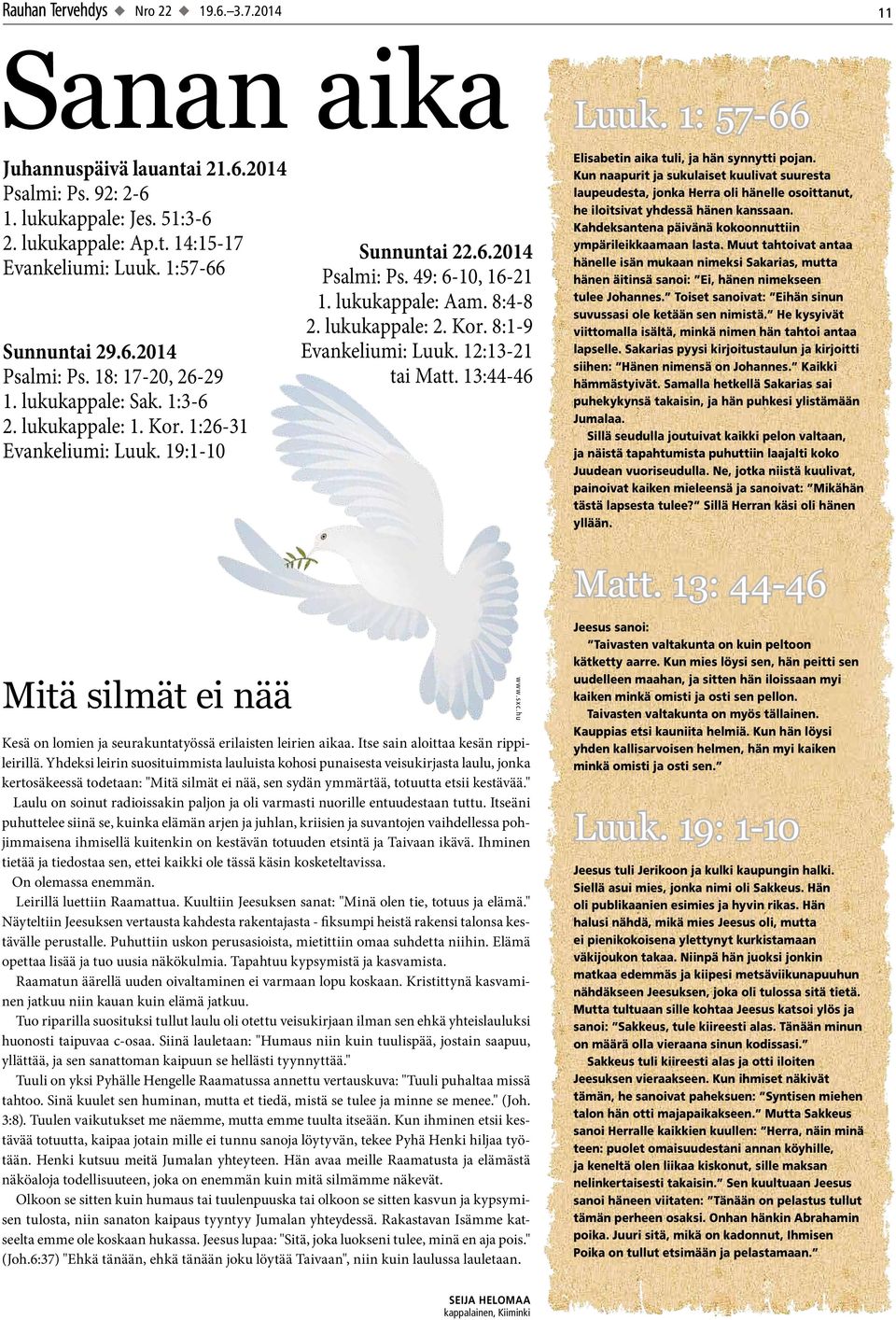 lukukappale: Aam. 8:4-8 2. lukukappale: 2. Kor. 8:1-9 Evankeliumi: Luuk. 12:13-21 tai Matt. 13:44-46 Elisabetin aika tuli, ja hän synnytti pojan.