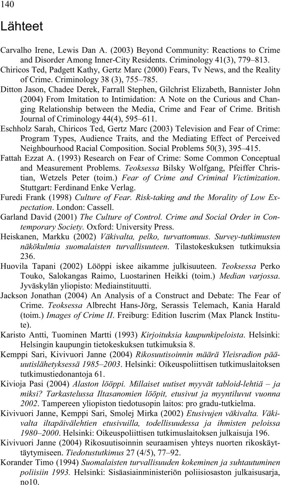 Ditton Jason, Chadee Derek, Farrall Stephen, Gilchrist Elizabeth, Bannister John (2004) From Imitation to Intimidation: A Note on the Curious and Changing Relationship between the Media, Crime and