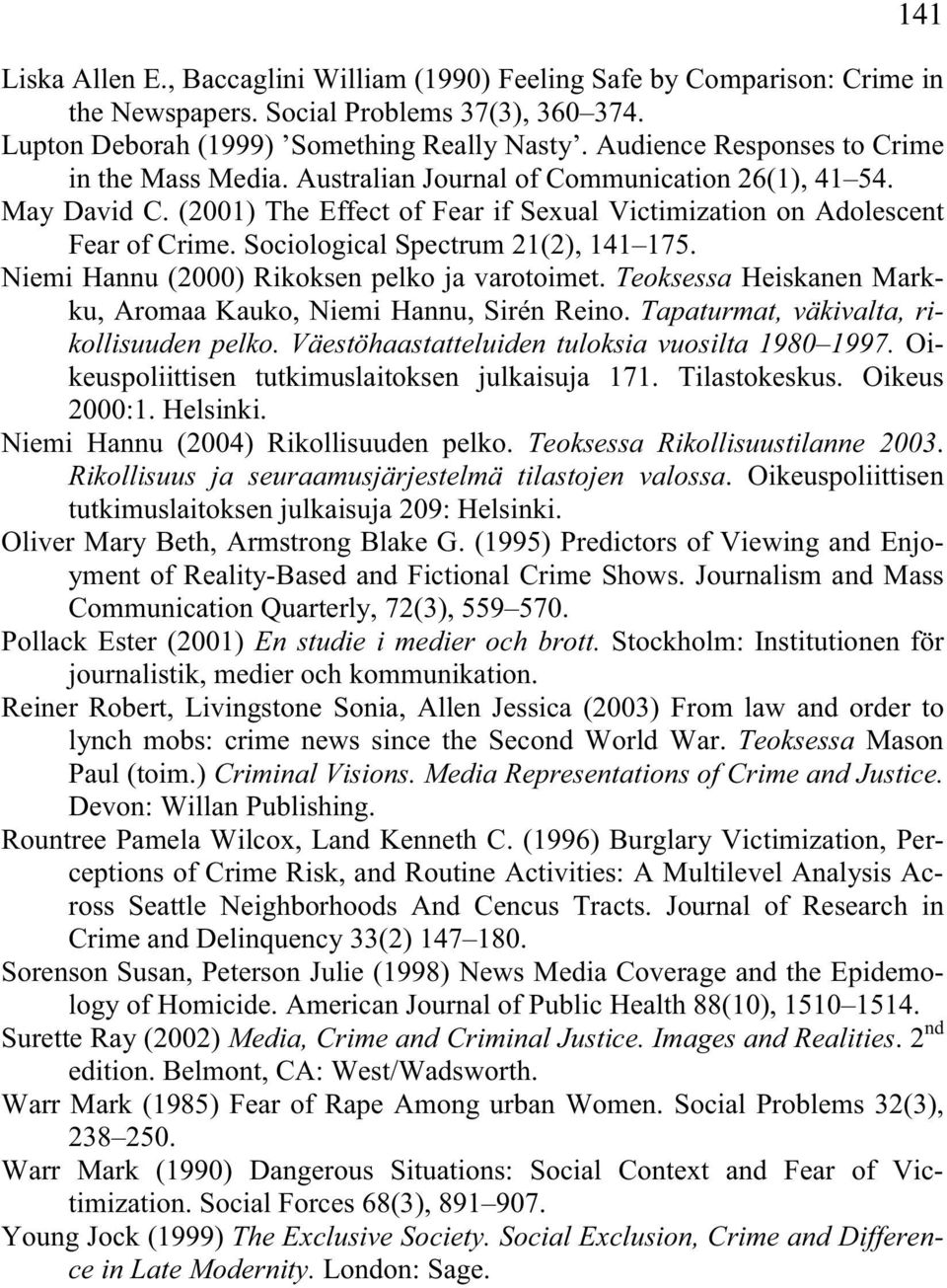 Sociological Spectrum 21(2), 141 175. Niemi Hannu (2000) Rikoksen pelko ja varotoimet. Teoksessa Heiskanen Markku, Aromaa Kauko, Niemi Hannu, Sirén Reino. Tapaturmat, väkivalta, rikollisuuden pelko.