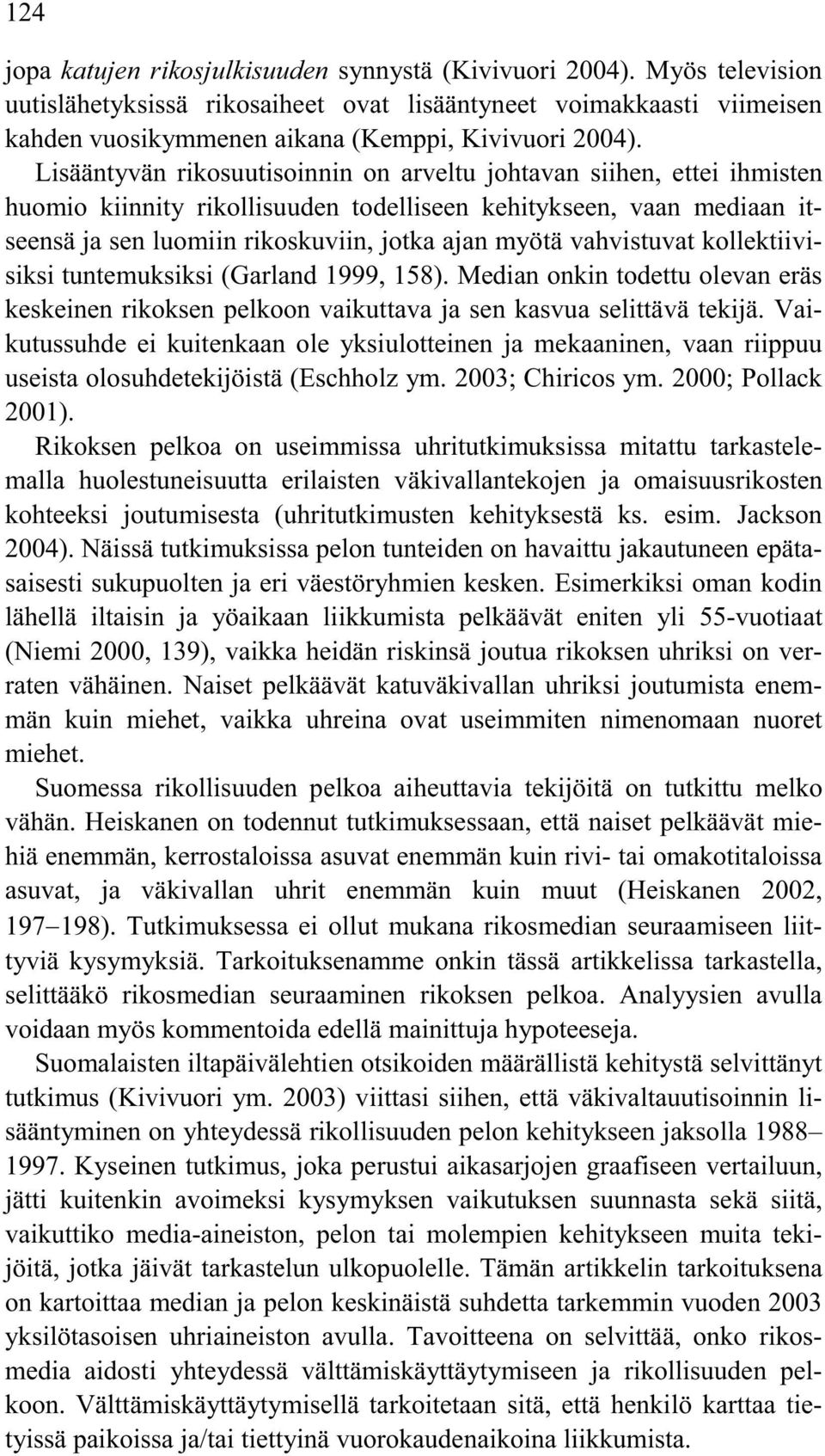 Lisääntyvän rikosuutisoinnin on arveltu johtavan siihen, ettei ihmisten huomio kiinnity rikollisuuden todelliseen kehitykseen, vaan mediaan itseensä ja sen luomiin rikoskuviin, jotka ajan myötä