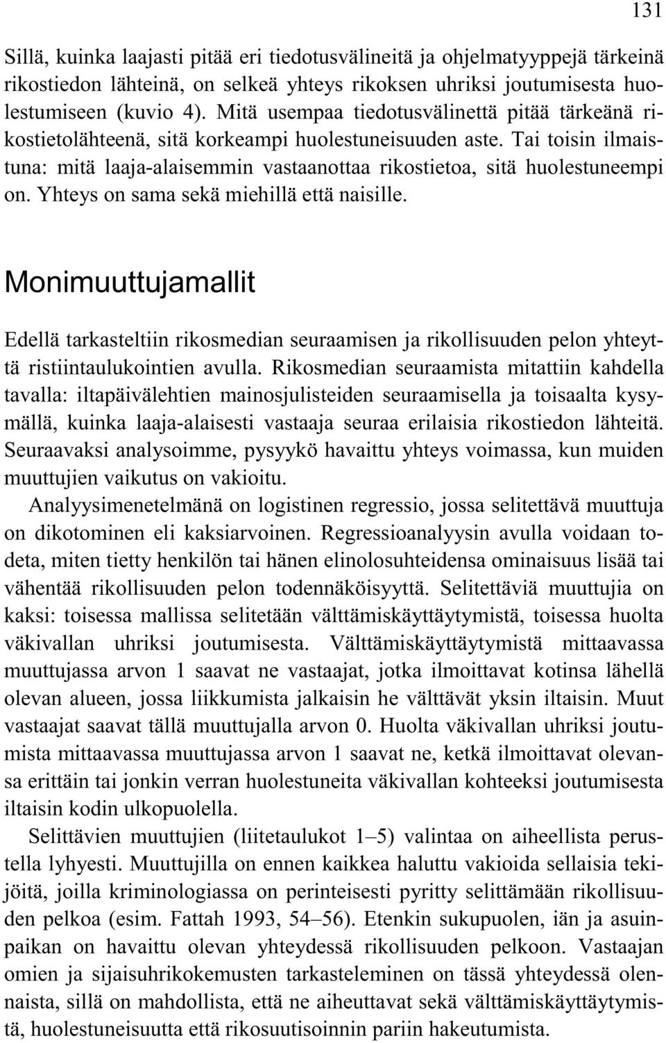 Yhteys on sama sekä miehillä että naisille. Monimuuttujamallit Edellä tarkasteltiin rikosmedian seuraamisen ja rikollisuuden pelon yhteyttä ristiintaulukointien avulla.