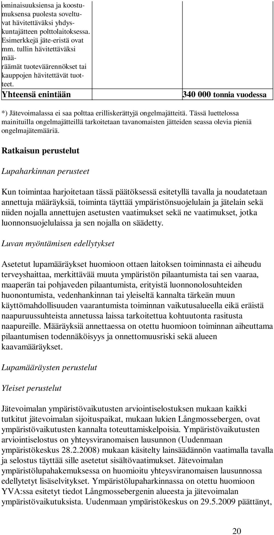 Tässä luettelossa mainituilla ongelmajätteillä tarkoitetaan tavanomaisten jätteiden seassa olevia pieniä ongelmajätemääriä.