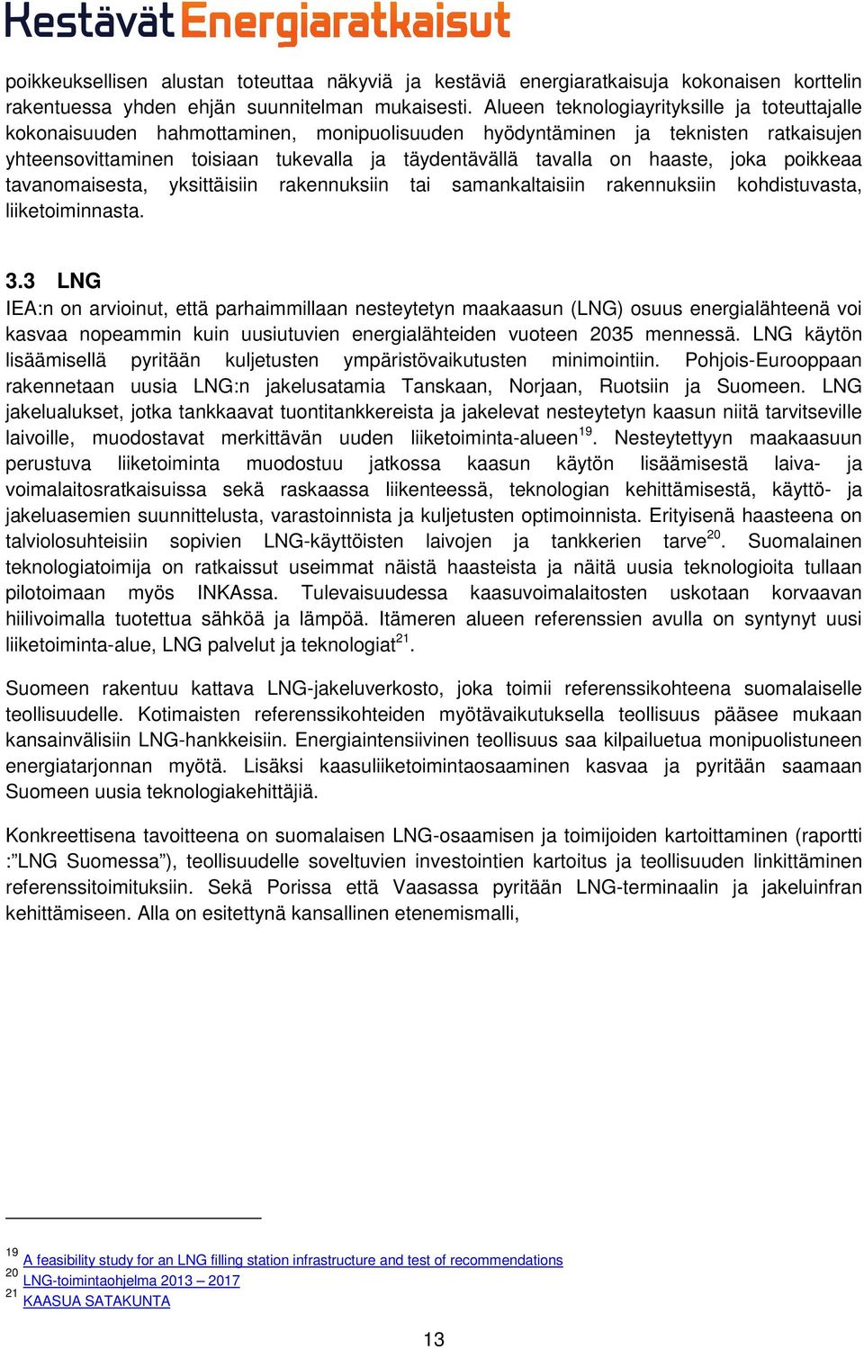 haaste, joka poikkeaa tavanomaisesta, yksittäisiin rakennuksiin tai samankaltaisiin rakennuksiin kohdistuvasta, liiketoiminnasta. 3.