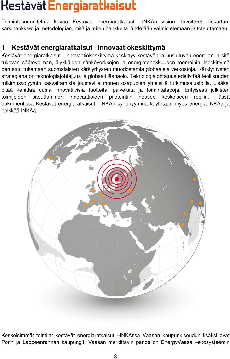 energiatehokkuuden teemoihin. Keskittymä perustuu tukemaan suomalaisten kärkiyritysten muodostamia globaaleja verkostoja. Kärkiyritysten strategiana on teknologiajohtajuus ja globaali läsnäolo.