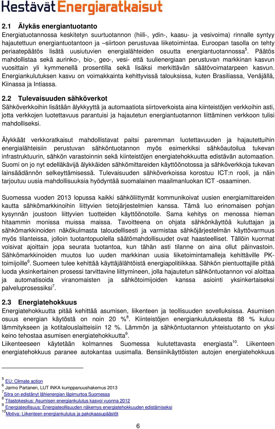 Päätös mahdollistaa sekä aurinko-, bio-, geo-, vesi- että tuulienergiaan perustuvan markkinan kasvun vuosittain yli kymmenellä prosentilla sekä lisäksi merkittävän säätövoimatarpeen kasvun.