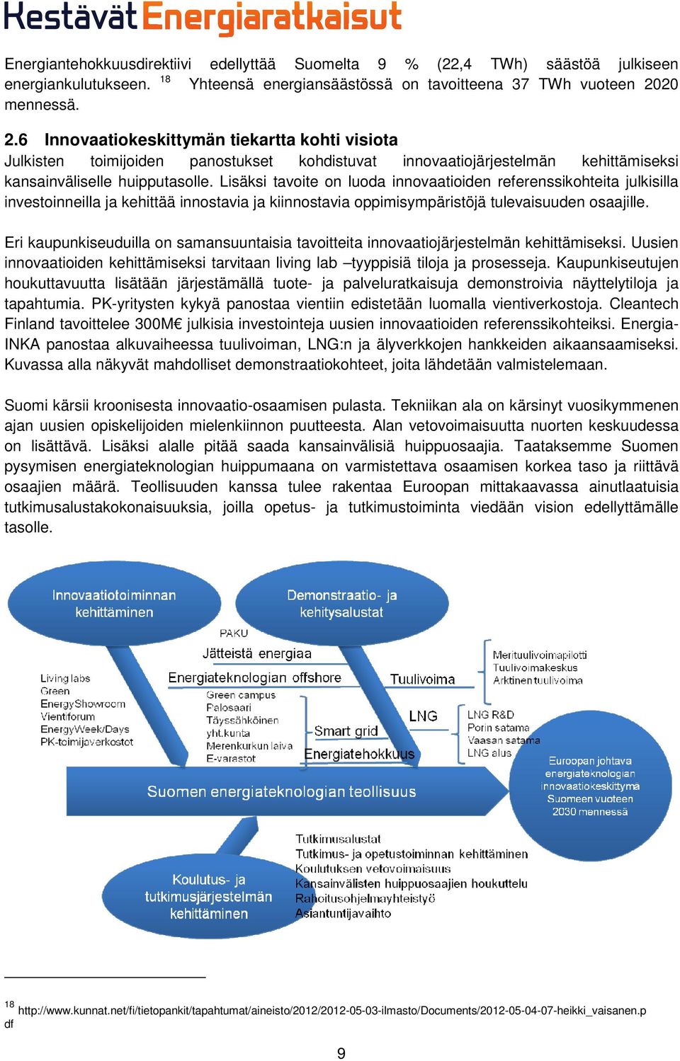 Lisäksi tavoite on luoda innovaatioiden referenssikohteita julkisilla investoinneilla ja kehittää innostavia ja kiinnostavia oppimisympäristöjä tulevaisuuden osaajille.