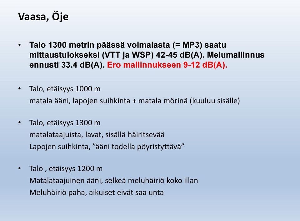 Talo, etäisyys 1000 m matala ääni, lapojen suihkinta + matala mörinä (kuuluu sisälle) Talo, etäisyys 1300 m