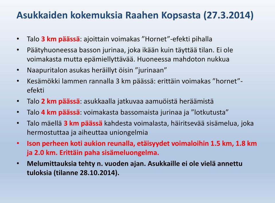 Huoneessa mahdoton nukkua Naapuritalon asukas heräillyt öisin jurinaan Kesämökki lammen rannalla 3 km päässä: erittäin voimakas hornet - efekti Talo 2 km päässä: asukkaalla jatkuvaa aamuöistä