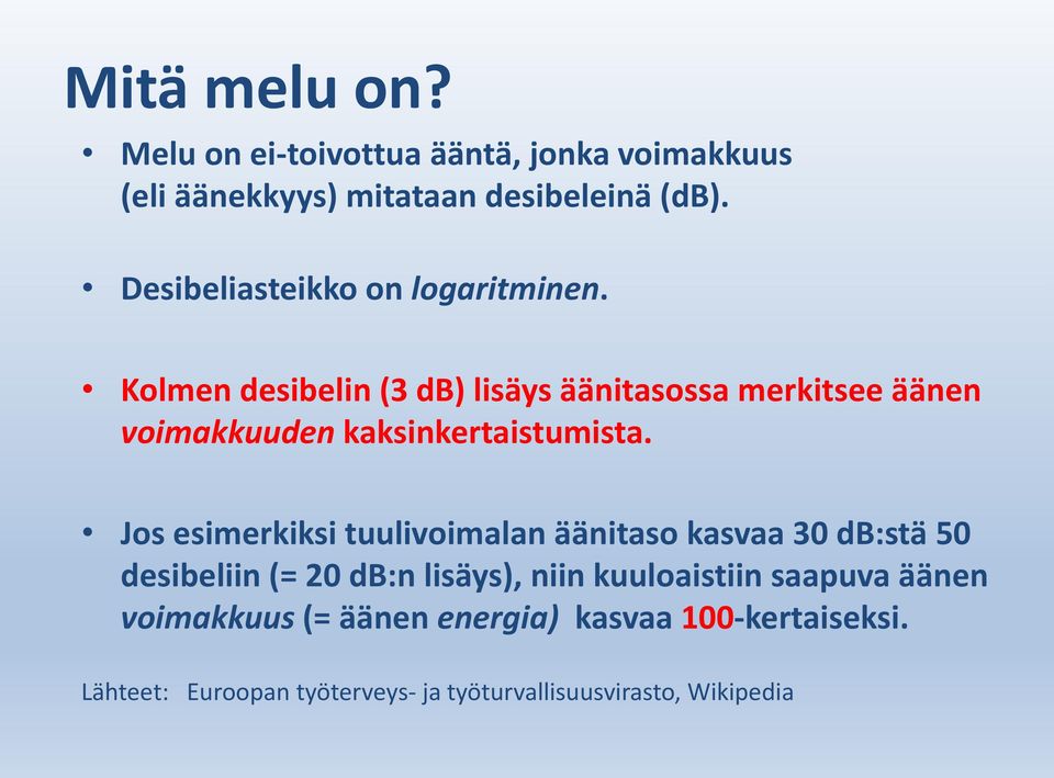 Kolmen desibelin (3 db) lisäys äänitasossa merkitsee äänen voimakkuuden kaksinkertaistumista.