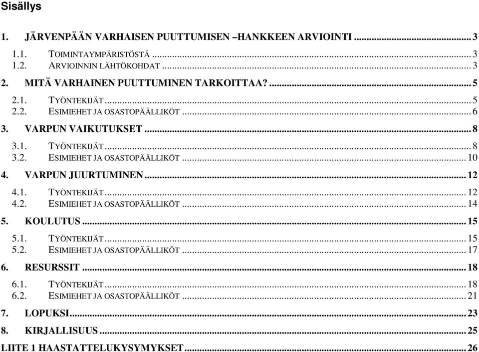 VARPUN JUURTUMINEN... 12 4.1. TYÖNTEKIJÄT... 12 4.2. ESIMIEHET JA OSASTOPÄÄLLIKÖT... 14 5. KOULUTUS... 15 5.1. TYÖNTEKIJÄT... 15 5.2. ESIMIEHET JA OSASTOPÄÄLLIKÖT... 17 6.