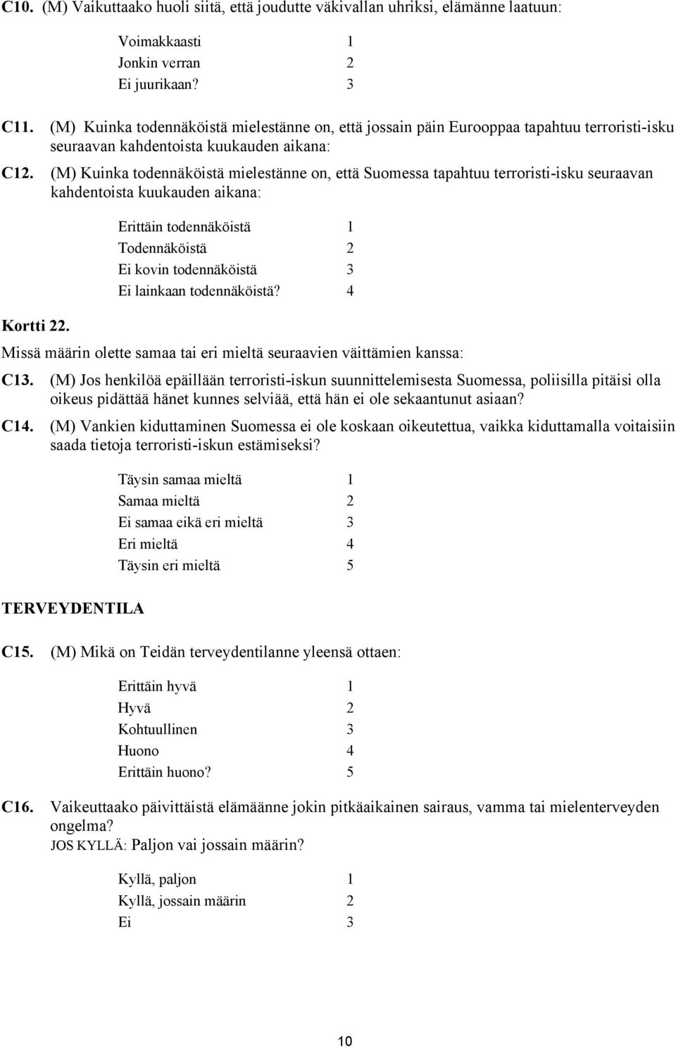 (M) Kuinka todennäköistä mielestänne on, että Suomessa tapahtuu terroristi-isku seuraavan kahdentoista kuukauden aikana: Erittäin todennäköistä 1 Todennäköistä 2 Ei kovin todennäköistä 3 Ei lainkaan