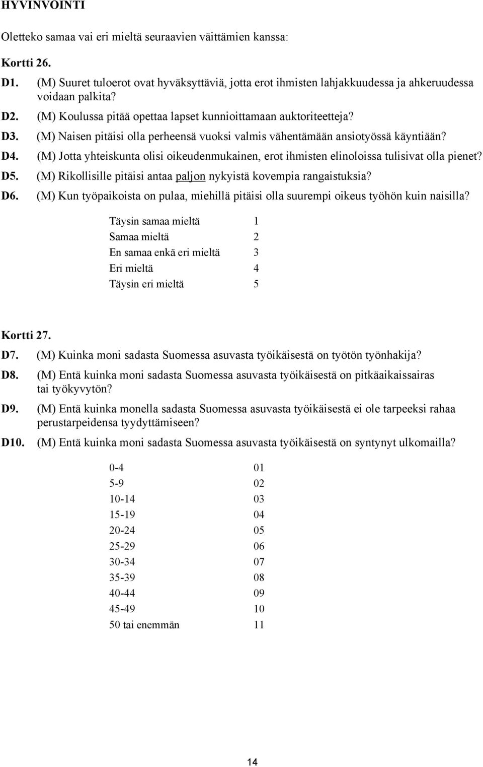 (M) Jotta yhteiskunta olisi oikeudenmukainen, erot ihmisten elinoloissa tulisivat olla pienet? D5. (M) Rikollisille pitäisi antaa paljon nykyistä kovempia rangaistuksia? D6.