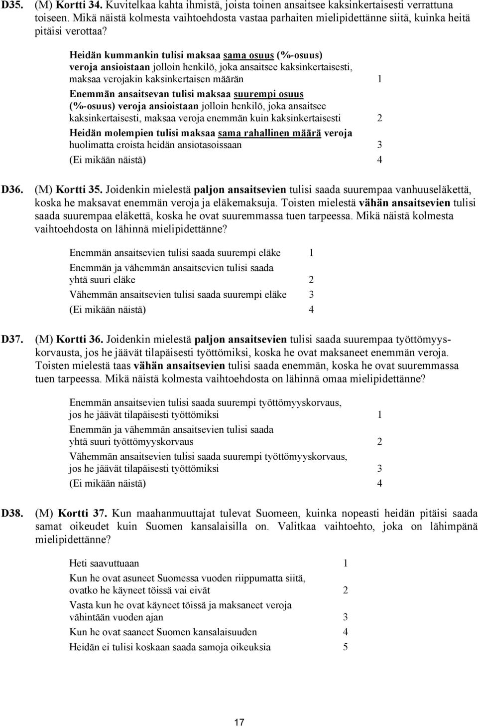 Heidän kummankin tulisi maksaa sama osuus (%-osuus) veroja ansioistaan jolloin henkilö, joka ansaitsee kaksinkertaisesti, maksaa verojakin kaksinkertaisen määrän 1 Enemmän ansaitsevan tulisi maksaa