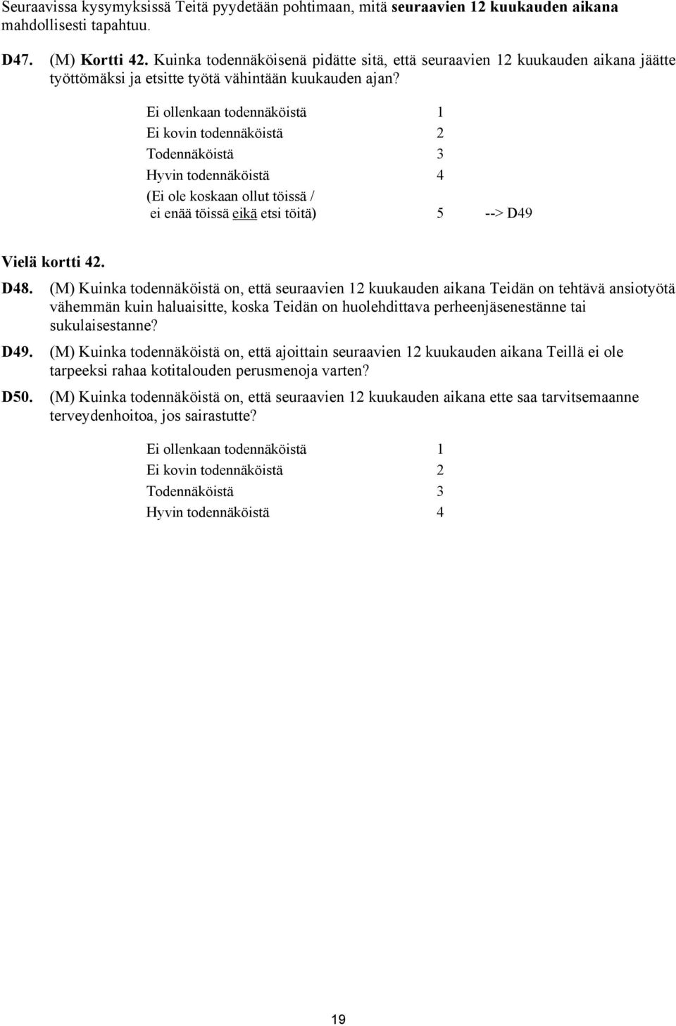 Ei ollenkaan todennäköistä 1 Ei kovin todennäköistä 2 Todennäköistä 3 Hyvin todennäköistä 4 (Ei ole koskaan ollut töissä / ei enää töissä eikä etsi töitä) 5 --> D49 Vielä kortti 42. D48.