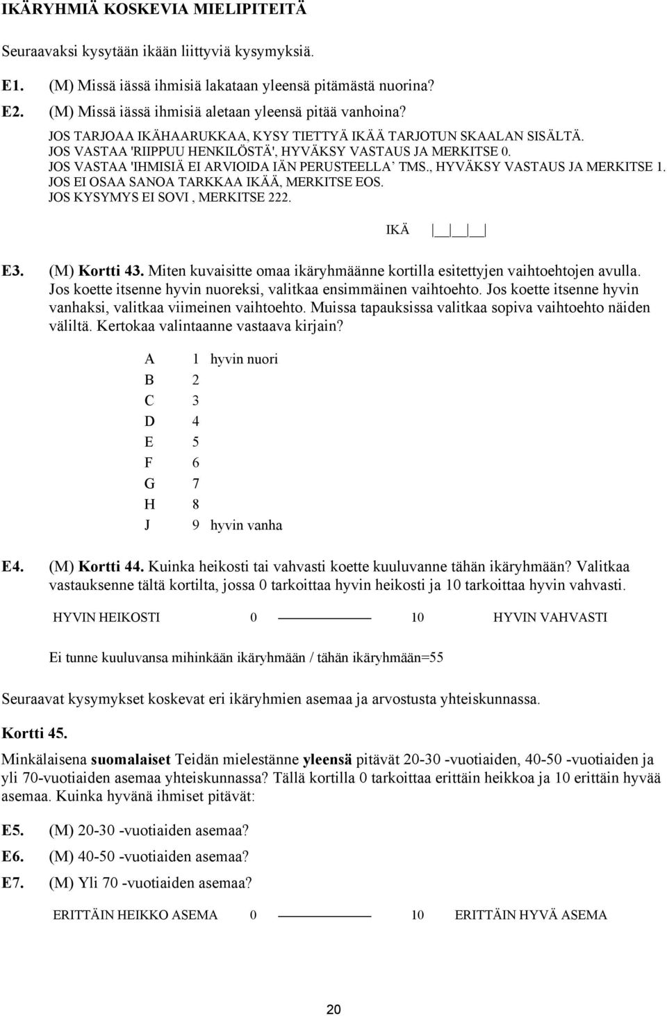 JOS VASTAA 'IHMISIÄ EI ARVIOIDA IÄN PERUSTEELLA TMS., HYVÄKSY VASTAUS JA MERKITSE 1. JOS EI OSAA SANOA TARKKAA IKÄÄ, MERKITSE EOS. JOS KYSYMYS EI SOVI, MERKITSE 222. IKÄ E3. (M) Kortti 43.