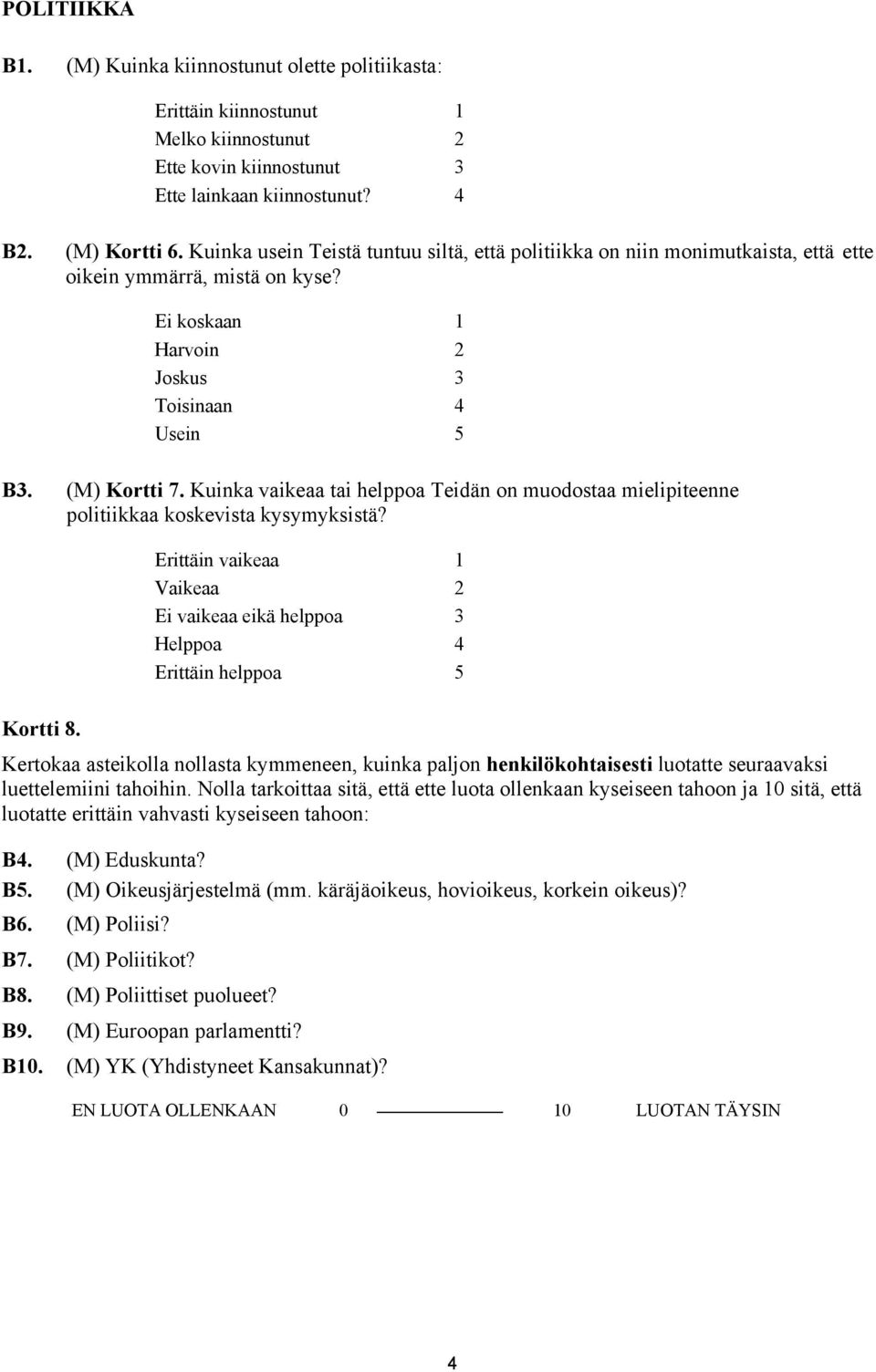 Kuinka vaikeaa tai helppoa Teidän on muodostaa mielipiteenne politiikkaa koskevista kysymyksistä? Erittäin vaikeaa 1 Vaikeaa 2 Ei vaikeaa eikä helppoa 3 Helppoa 4 Erittäin helppoa 5 Kortti 8.