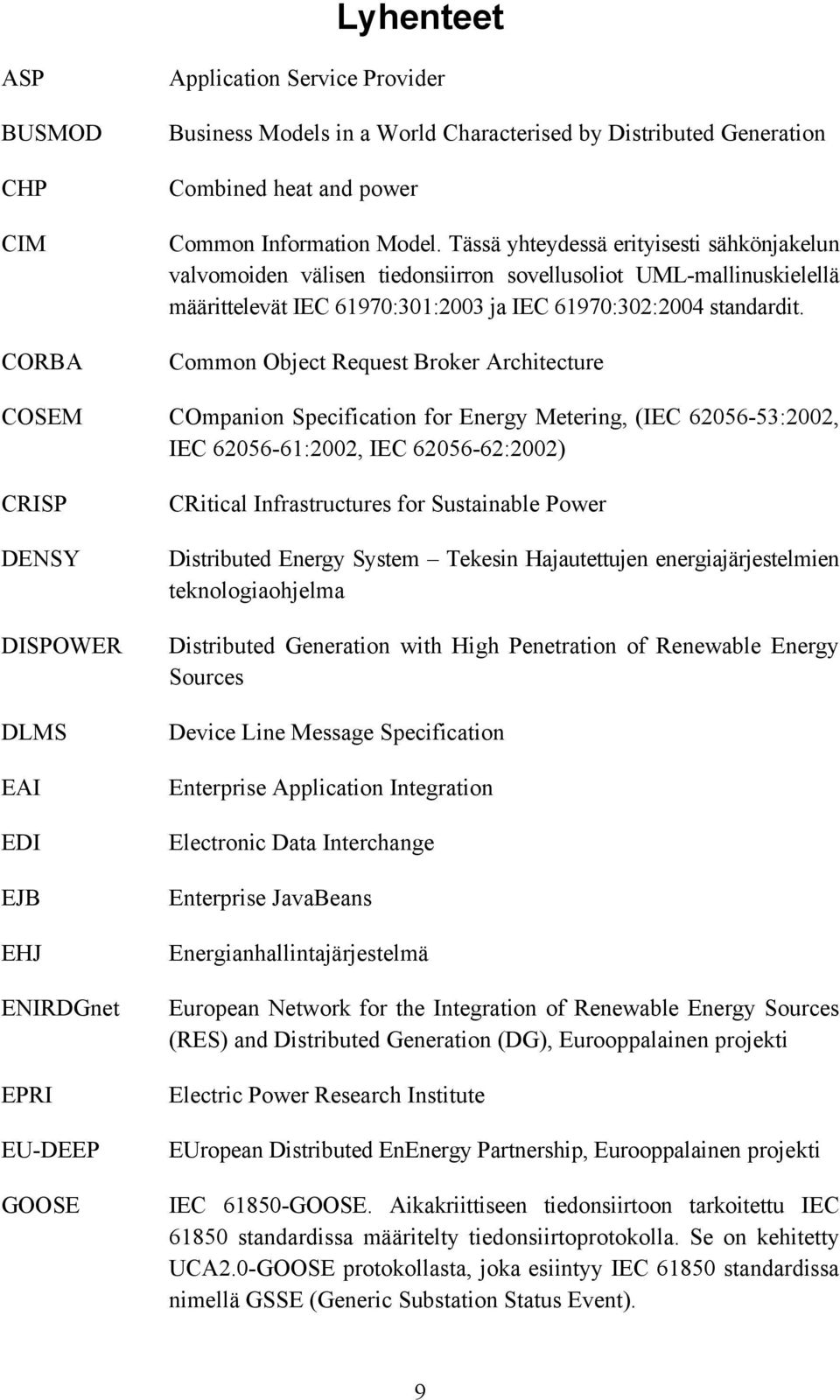 Common Object Request Broker Architecture COSEM COmpanion Specification for Energy Metering, (IEC 62056-53:2002, IEC 62056-61:2002, IEC 62056-62:2002) CRISP DENSY DISPOWER DLMS EAI EDI EJB EHJ