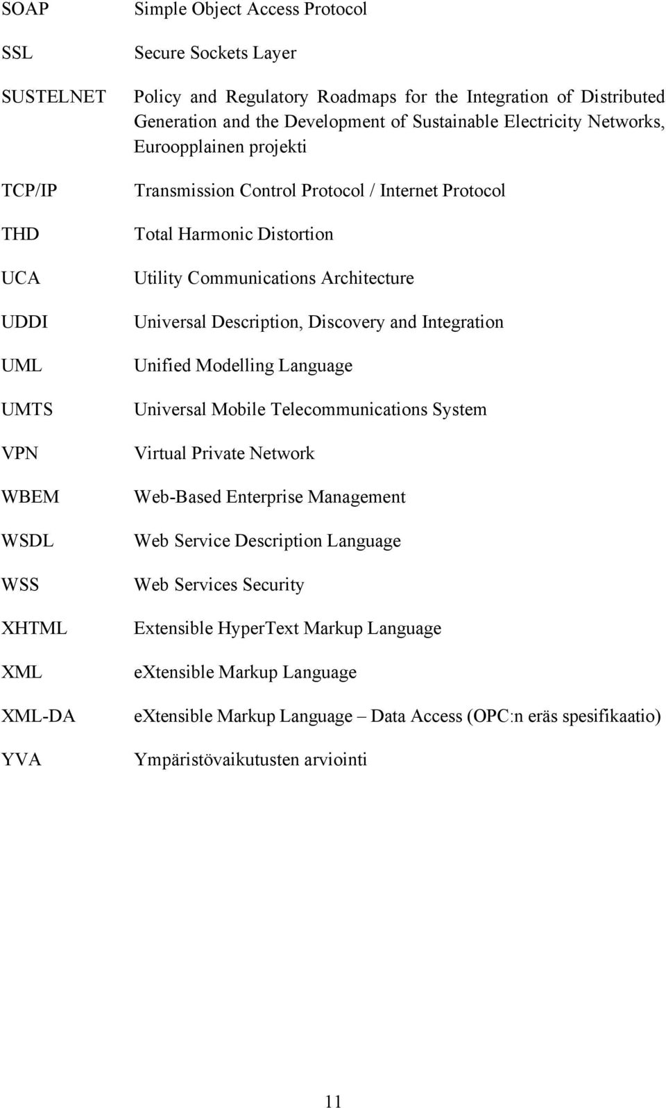 Communications Architecture Universal Description, Discovery and Integration Unified Modelling Language Universal Mobile Telecommunications System Virtual Private Network Web-Based Enterprise