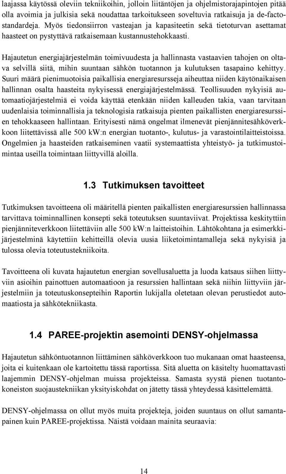 Hajautetun energiajärjestelmän toimivuudesta ja hallinnasta vastaavien tahojen on oltava selvillä siitä, mihin suuntaan sähkön tuotannon ja kulutuksen tasapaino kehittyy.