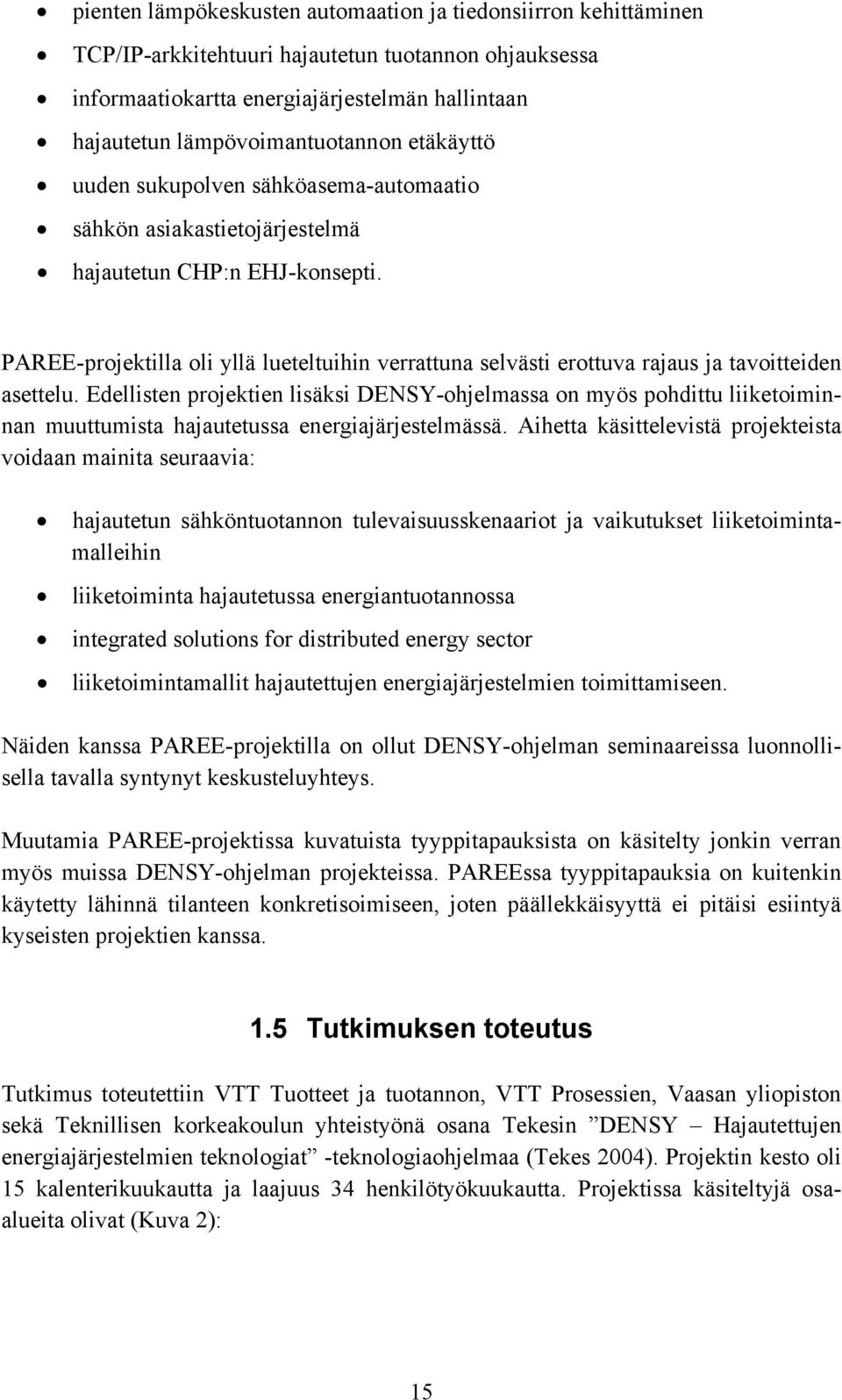 PAREE-projektilla oli yllä lueteltuihin verrattuna selvästi erottuva rajaus ja tavoitteiden asettelu.