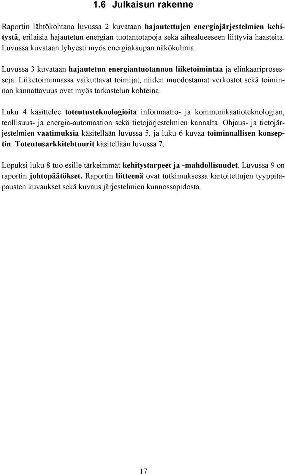 Liiketoiminnassa vaikuttavat toimijat, niiden muodostamat verkostot sekä toiminnan kannattavuus ovat myös tarkastelun kohteina.