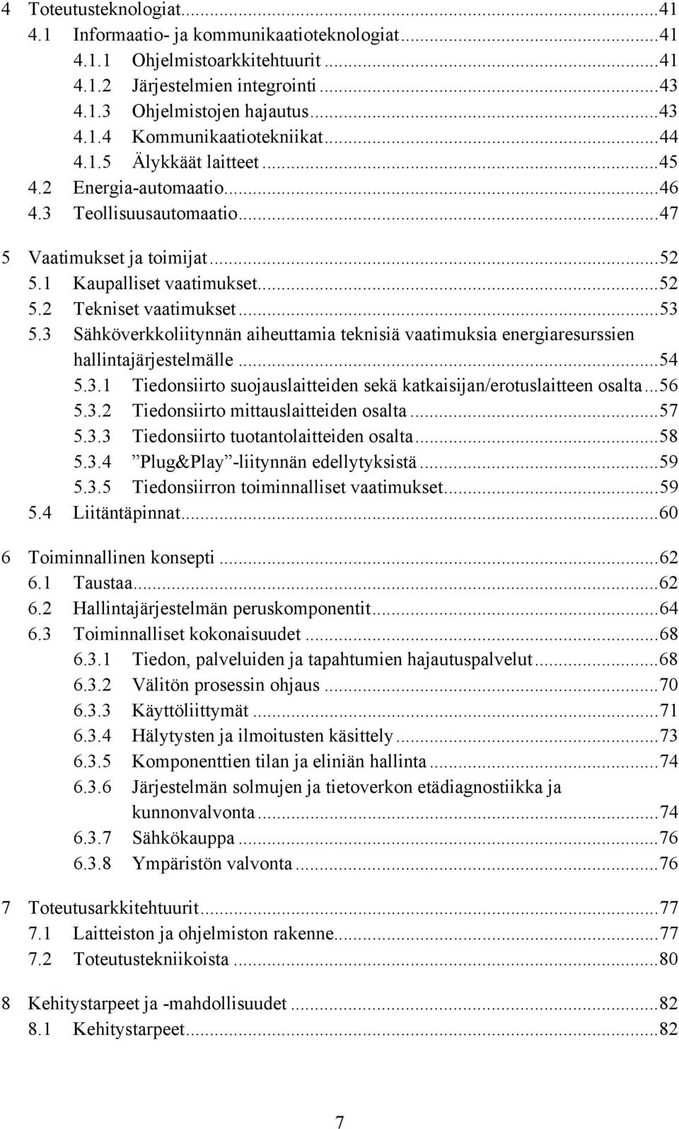 3 Sähköverkkoliitynnän aiheuttamia teknisiä vaatimuksia energiaresurssien hallintajärjestelmälle...54 5.3.1 Tiedonsiirto suojauslaitteiden sekä katkaisijan/erotuslaitteen osalta...56 5.3.2 Tiedonsiirto mittauslaitteiden osalta.