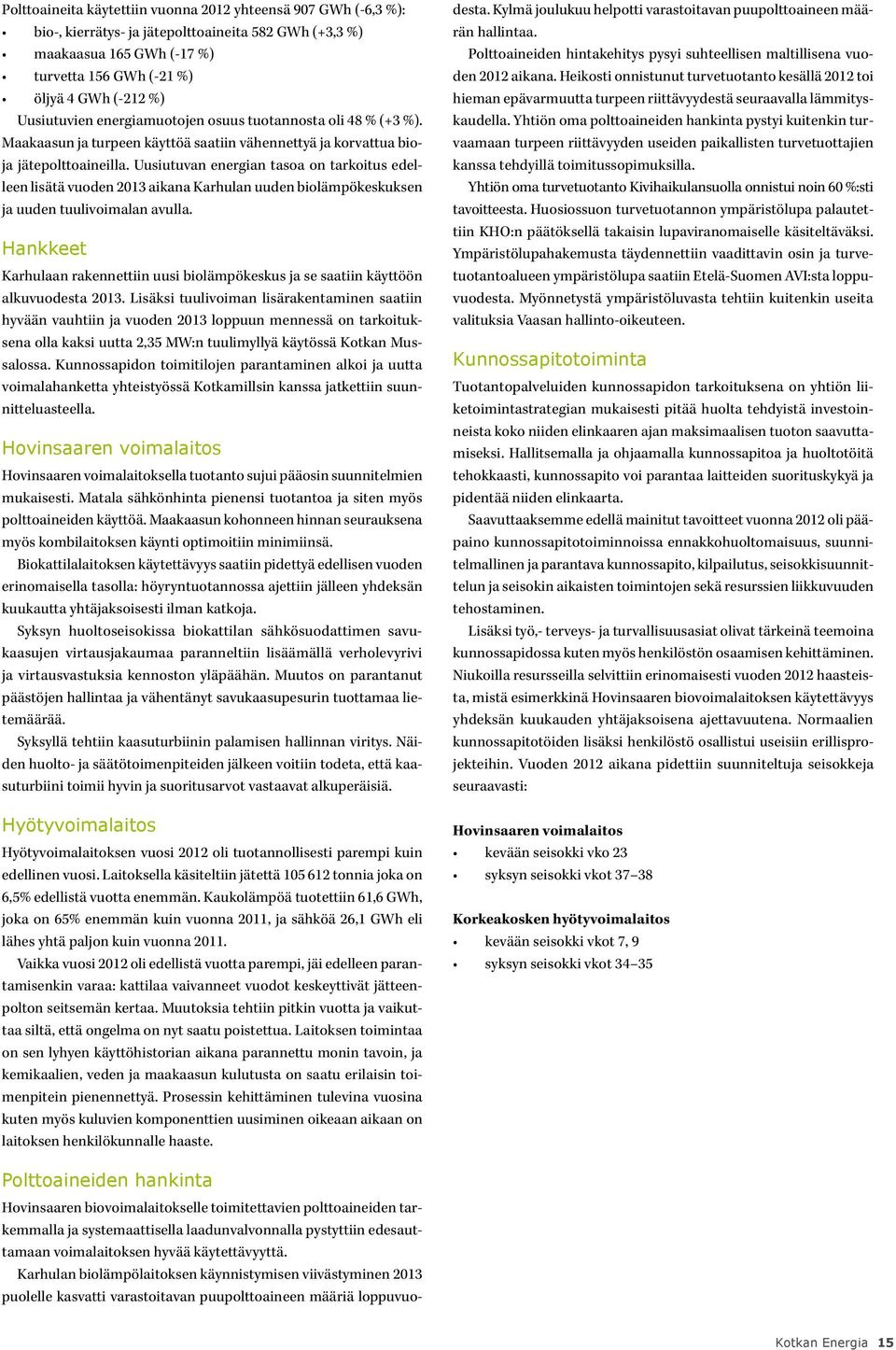 Uusiutuvan energian tasoa on tarkoitus edelleen lisätä vuoden 2013 aikana Karhulan uuden biolämpökeskuksen ja uuden tuulivoimalan avulla.