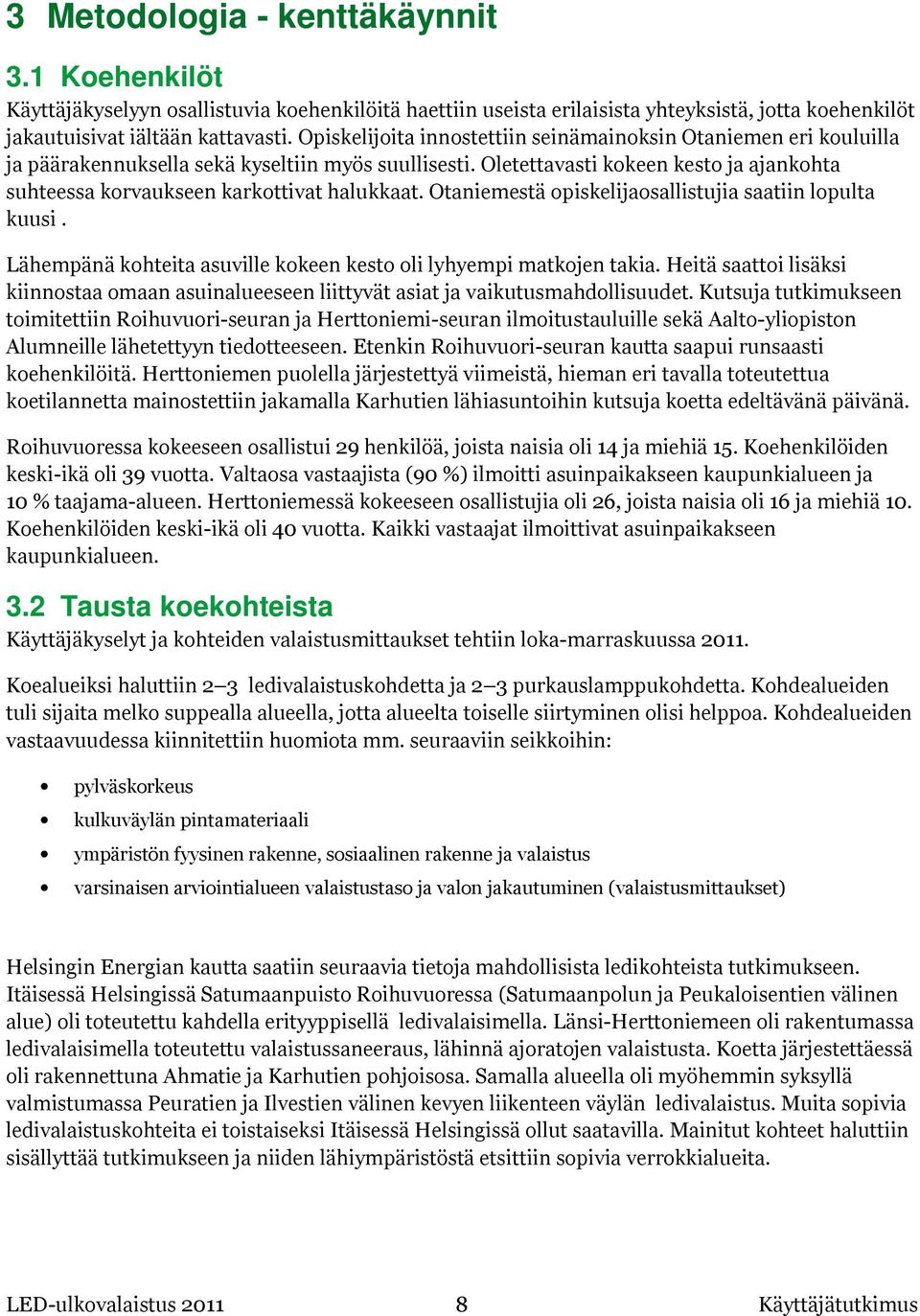 Oletettavasti kokeen kesto ja ajankohta suhteessa korvaukseen karkottivat halukkaat. Otaniemestä opiskelijaosallistujia saatiin lopulta kuusi.