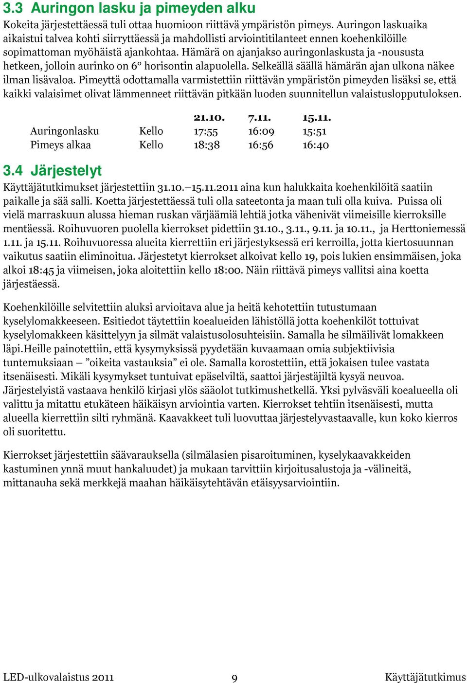 Hämärä on ajanjakso auringonlaskusta ja -noususta hetkeen, jolloin aurinko on 6 horisontin alapuolella. Selkeällä säällä hämärän ajan ulkona näkee ilman lisävaloa.