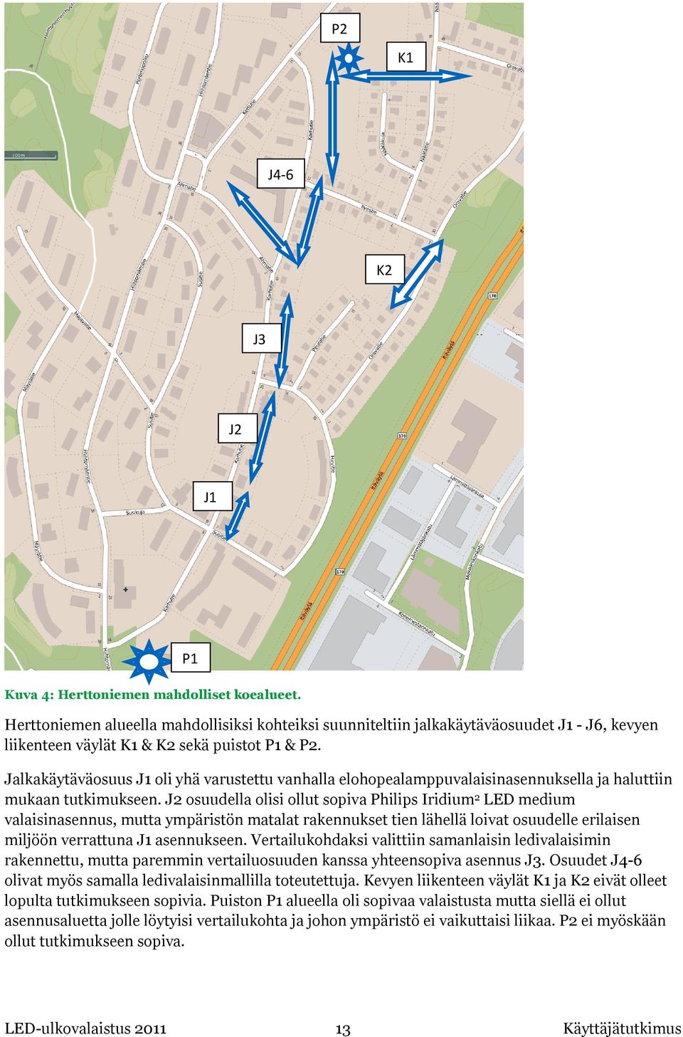 Jalkakäytäväosuus J1 oli yhä varustettu vanhalla elohopealamppuvalaisinasennuksella ja haluttiin mukaan tutkimukseen.