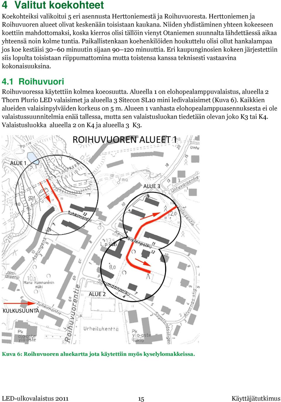 Paikallistenkaan koehenkilöiden houkuttelu olisi ollut hankalampaa jos koe kestäisi 30 60 minuutin sijaan 90 120 minuuttia.