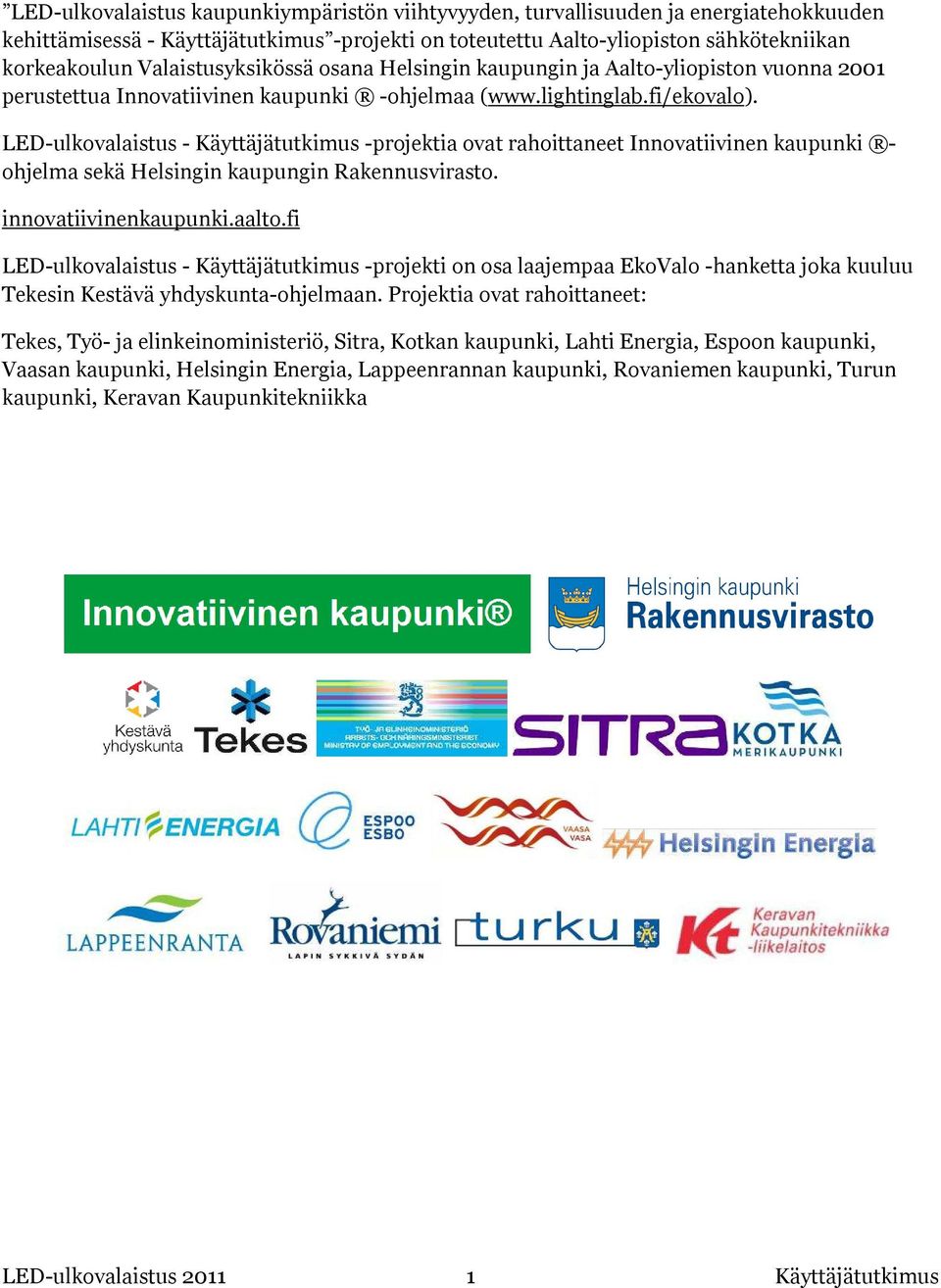 LED-ulkovalaistus - Käyttäjätutkimus -projektia ovat rahoittaneet Innovatiivinen kaupunki - ohjelma sekä Helsingin kaupungin Rakennusvirasto. innovatiivinenkaupunki.aalto.