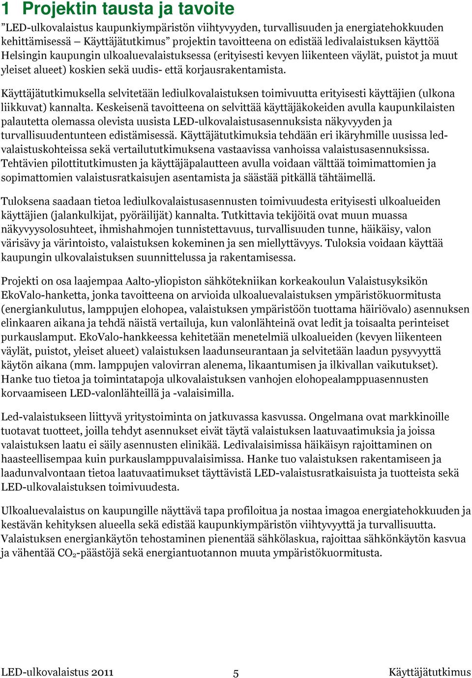 Käyttäjätutkimuksella selvitetään lediulkovalaistuksen toimivuutta erityisesti käyttäjien (ulkona liikkuvat) kannalta.