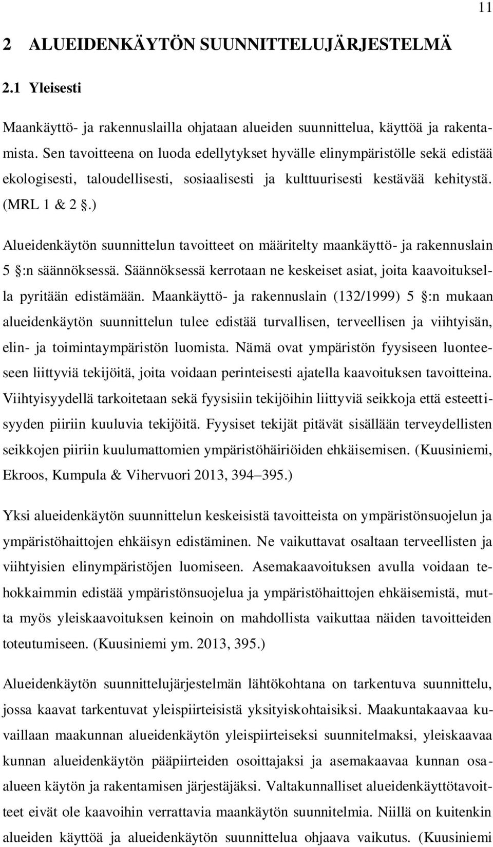 ) Alueidenkäytön suunnittelun tavoitteet on määritelty maankäyttö- ja rakennuslain 5 :n säännöksessä. Säännöksessä kerrotaan ne keskeiset asiat, joita kaavoituksella pyritään edistämään.