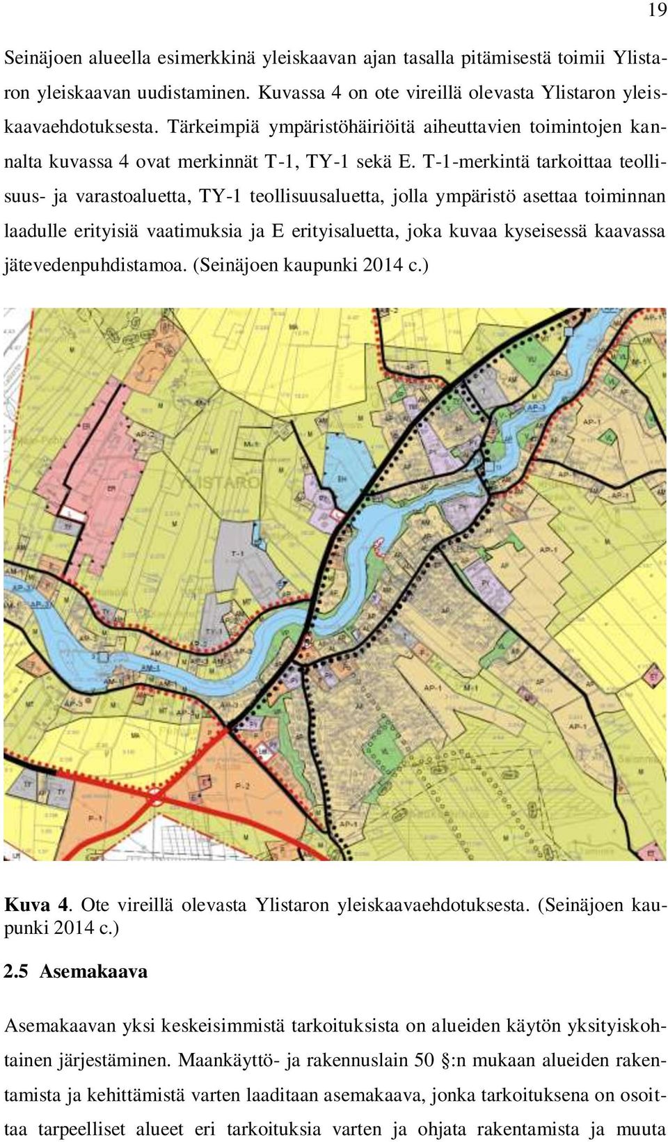 T-1-merkintä tarkoittaa teollisuus- ja varastoaluetta, TY-1 teollisuusaluetta, jolla ympäristö asettaa toiminnan laadulle erityisiä vaatimuksia ja E erityisaluetta, joka kuvaa kyseisessä kaavassa