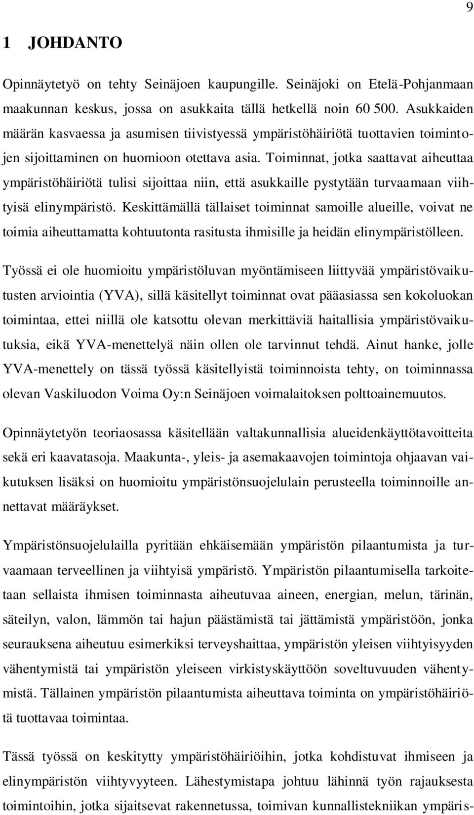 Toiminnat, jotka saattavat aiheuttaa ympäristöhäiriötä tulisi sijoittaa niin, että asukkaille pystytään turvaamaan viihtyisä elinympäristö.