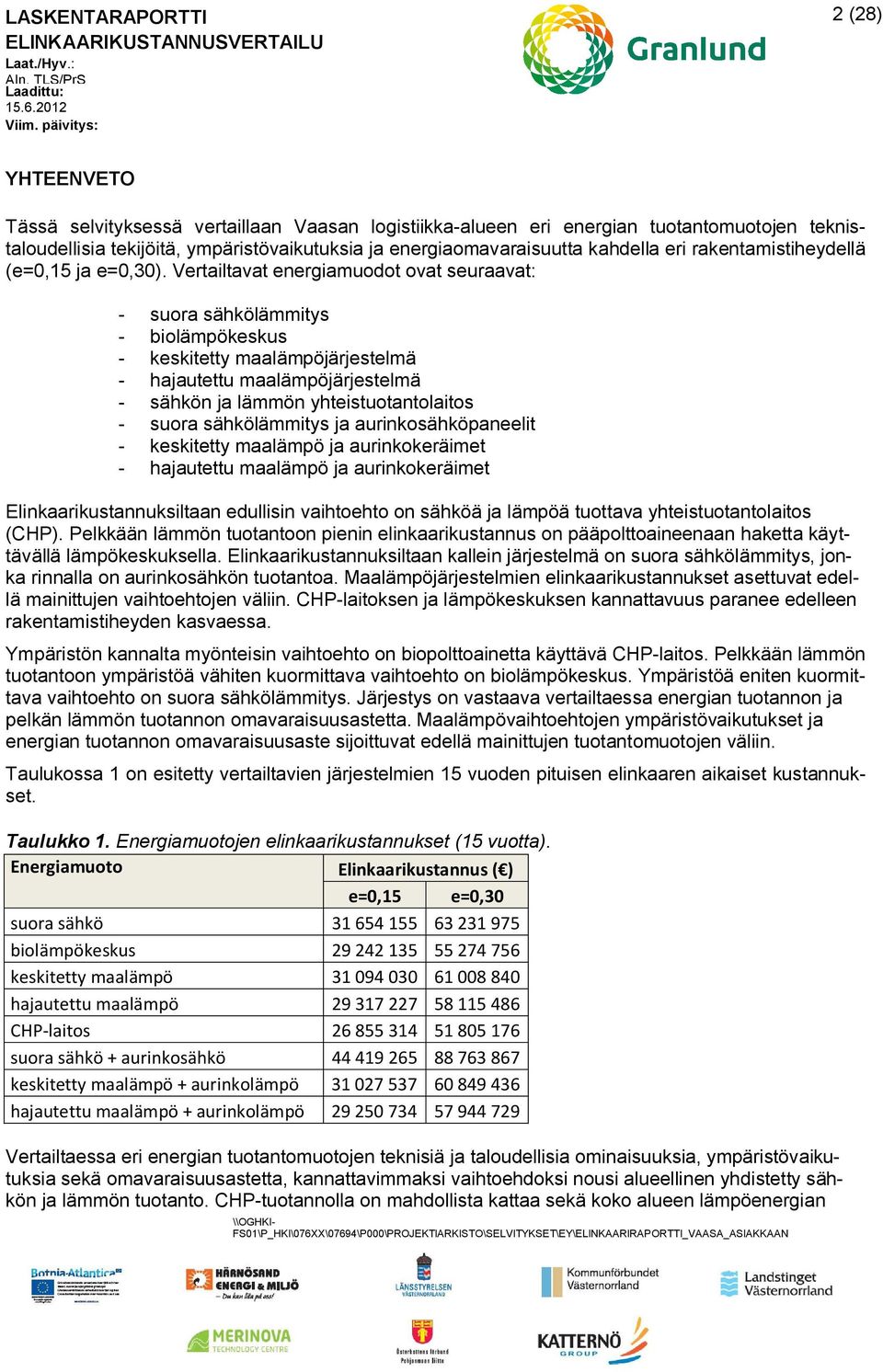 Vertailtavat energiamuodot ovat seuraavat: - suora sähkölämmitys - biolämpökeskus - keskitetty maalämpöjärjestelmä - hajautettu maalämpöjärjestelmä - sähkön ja lämmön yhteistuotantolaitos - suora