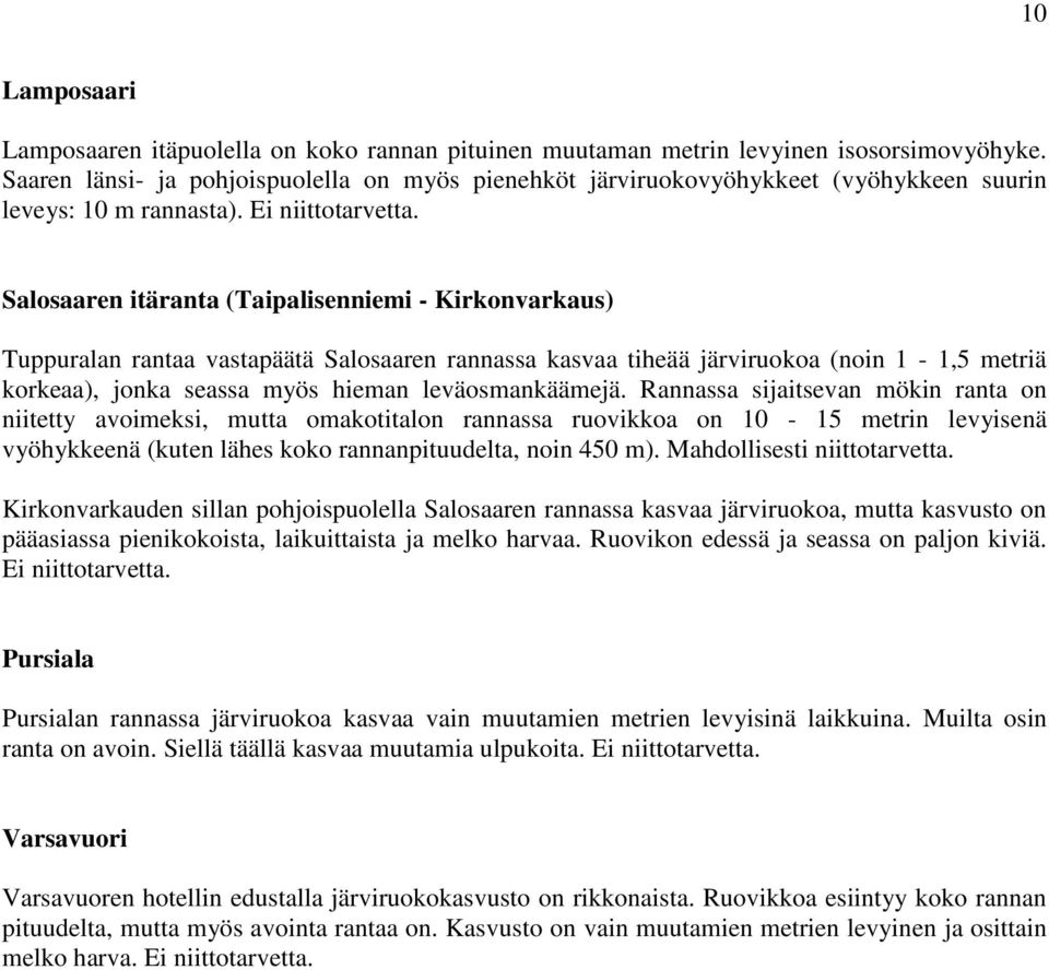 Salosaaren itäranta (Taipalisenniemi - Kirkonvarkaus) Tuppuralan rantaa vastapäätä Salosaaren rannassa kasvaa tiheää järviruokoa (noin 1-1,5 metriä korkeaa), jonka seassa myös hieman leväosmankäämejä.