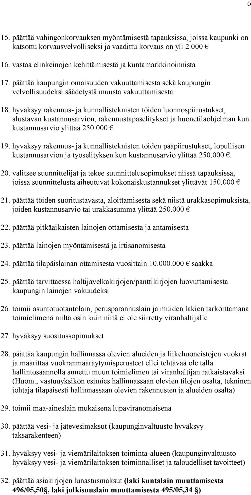 hyväksyy rakennus- ja kunnallisteknisten töiden luonnospiirustukset, alustavan kustannusarvion, rakennustapaselitykset ja huonetilaohjelman kun kustannusarvio ylittää 250.000 19.