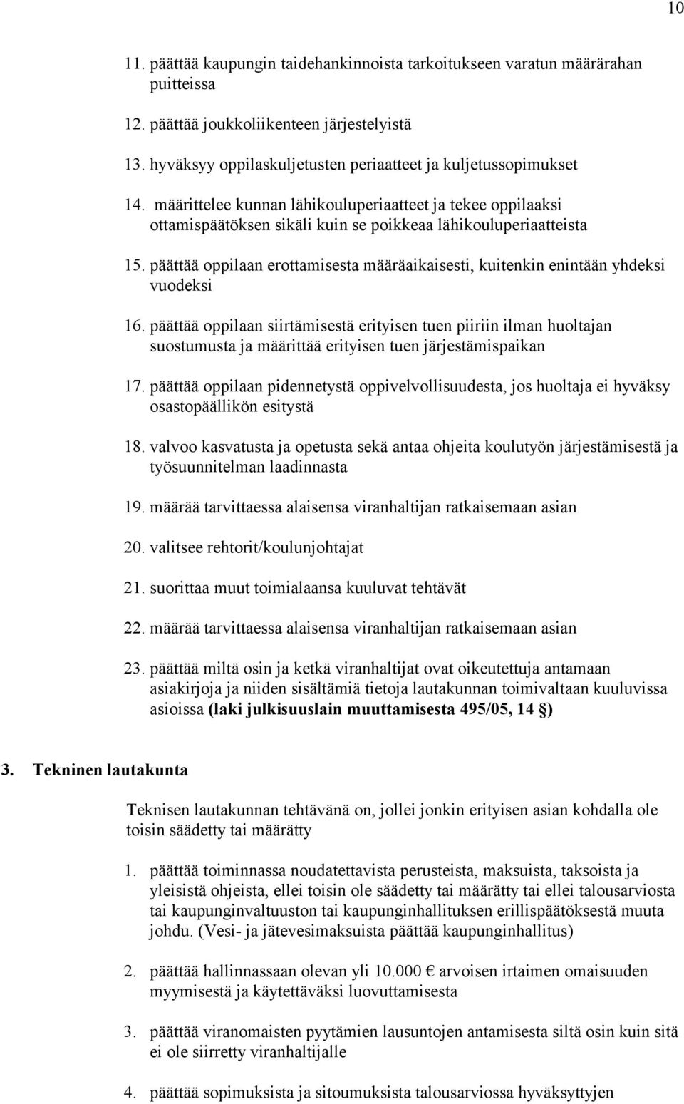 päättää oppilaan erottamisesta määräaikaisesti, kuitenkin enintään yhdeksi vuodeksi 16.