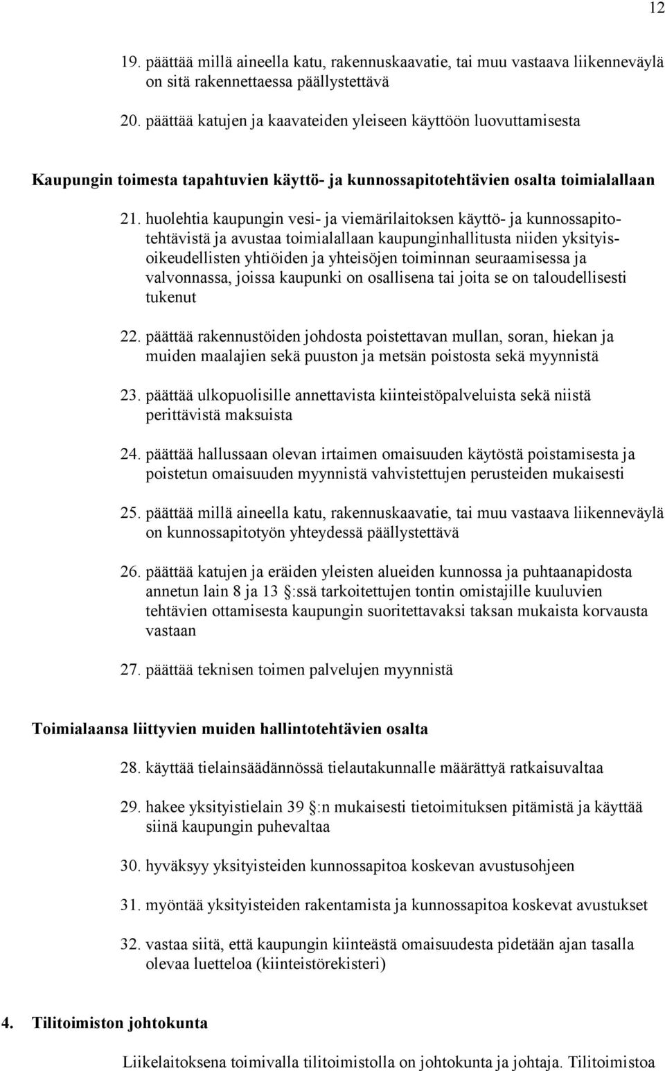 huolehtia kaupungin vesi- ja viemärilaitoksen käyttö- ja kunnossapitotehtävistä ja avustaa toimialallaan kaupunginhallitusta niiden yksityisoikeudellisten yhtiöiden ja yhteisöjen toiminnan