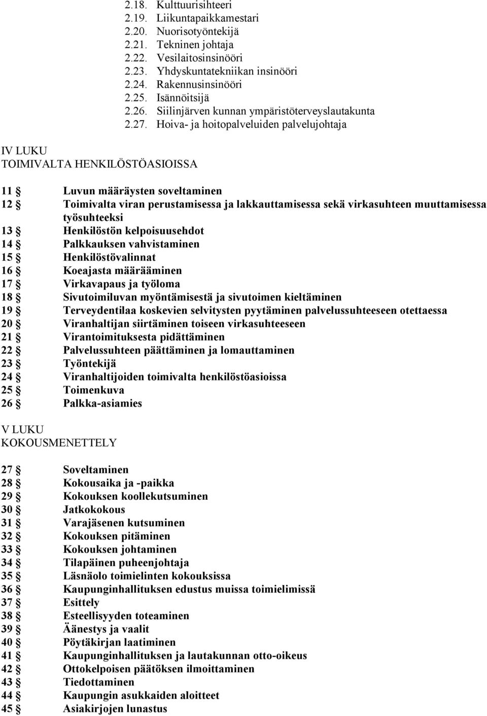 Hoiva- ja hoitopalveluiden palvelujohtaja 11 Luvun määräysten soveltaminen 12 Toimivalta viran perustamisessa ja lakkauttamisessa sekä virkasuhteen muuttamisessa työsuhteeksi 13 Henkilöstön